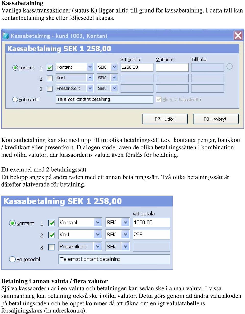 Dialogen stöder även de olika betalningssätten i kombination med olika valutor, där kassaorderns valuta även förslås för betalning.