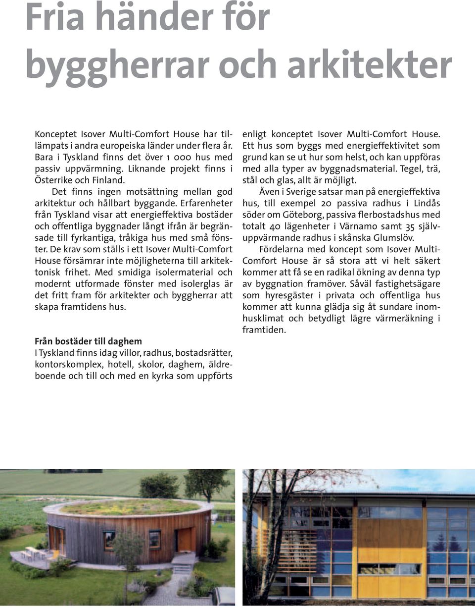 Erfarenheter från Tyskland visar att energieffektiva bostäder och offentliga byggnader långt ifrån är begränsade till fyrkantiga, tråkiga hus med små fönster.