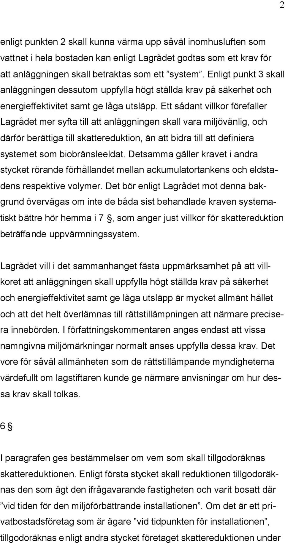 Ett sådant villkor förefaller Lagrådet mer syfta till att anläggningen skall vara miljövänlig, och därför berättiga till skattereduktion, än att bidra till att definiera systemet som biobränsleeldat.