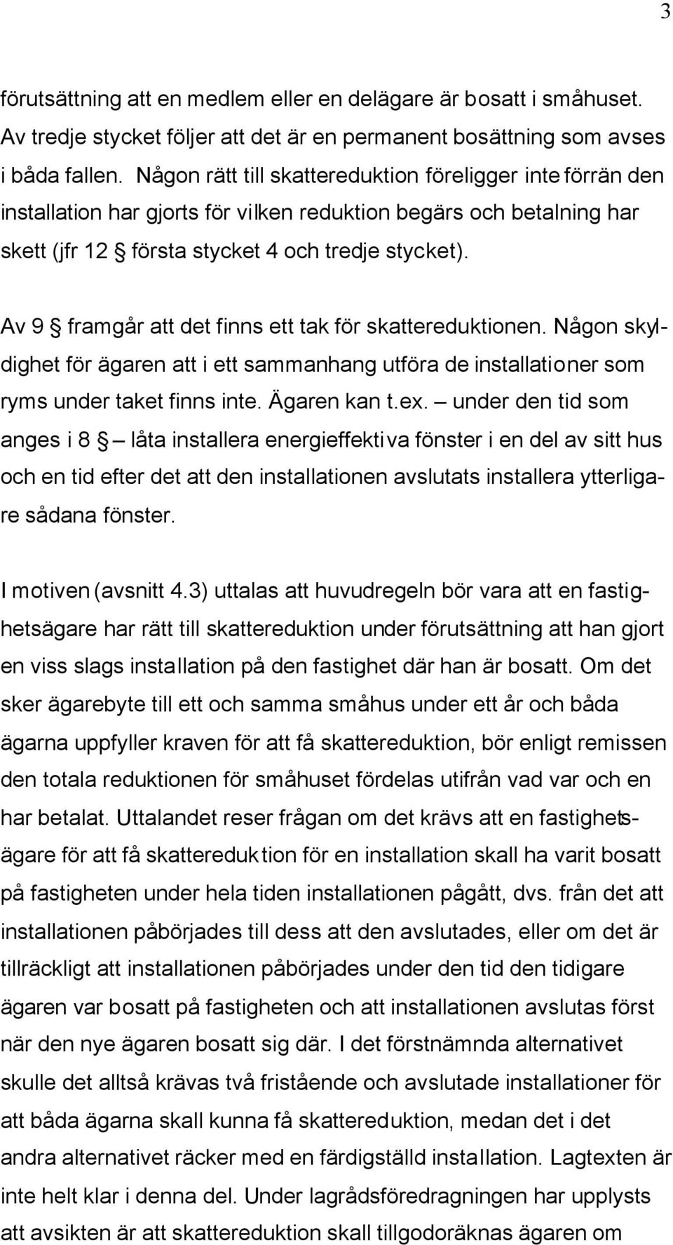 Av 9 framgår att det finns ett tak för skattereduktionen. Någon skyldighet för ägaren att i ett sammanhang utföra de installationer som ryms under taket finns inte. Ägaren kan t.ex.