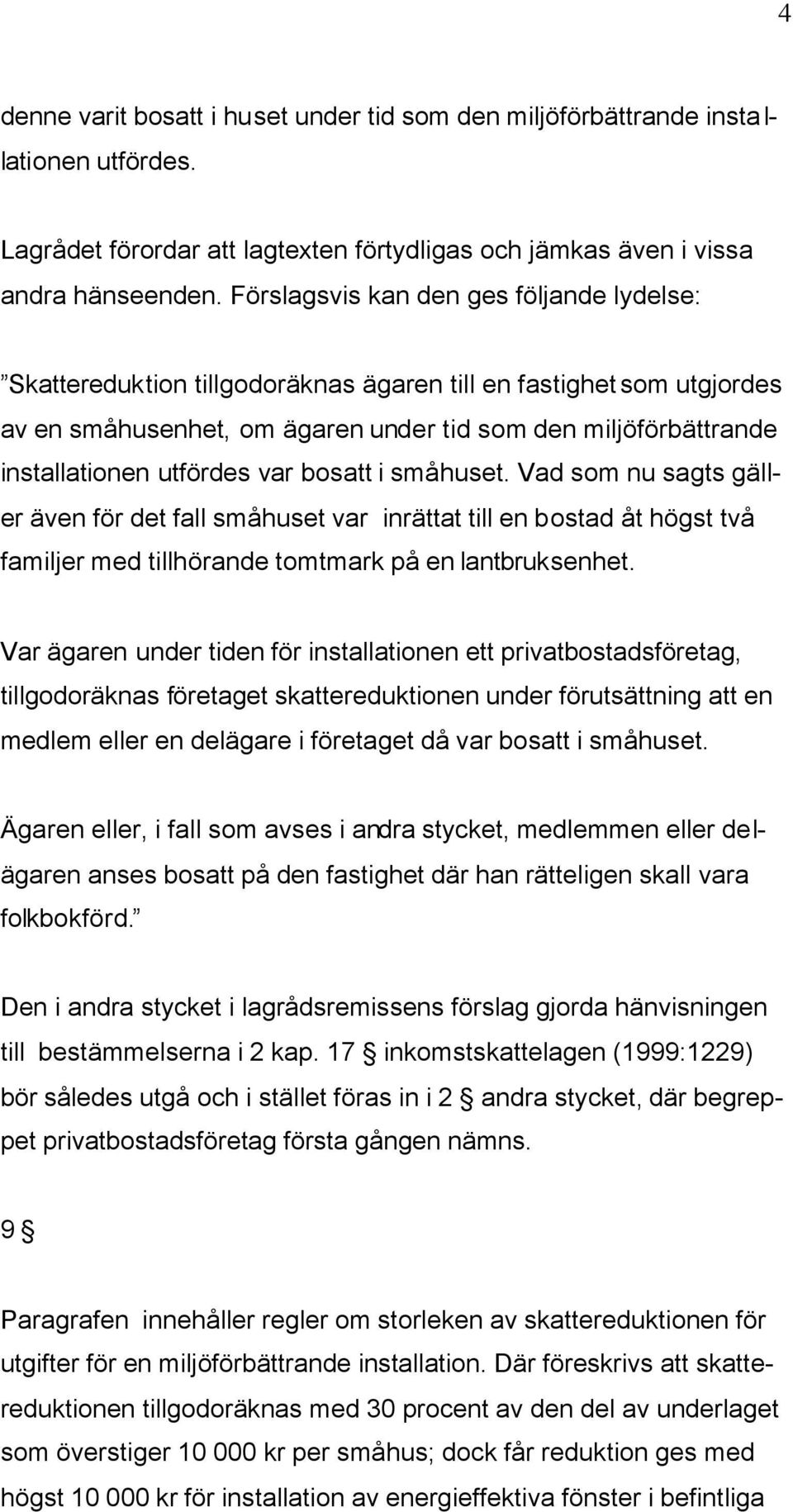 utfördes var bosatt i småhuset. Vad som nu sagts gäller även för det fall småhuset var inrättat till en bostad åt högst två familjer med tillhörande tomtmark på en lantbruksenhet.