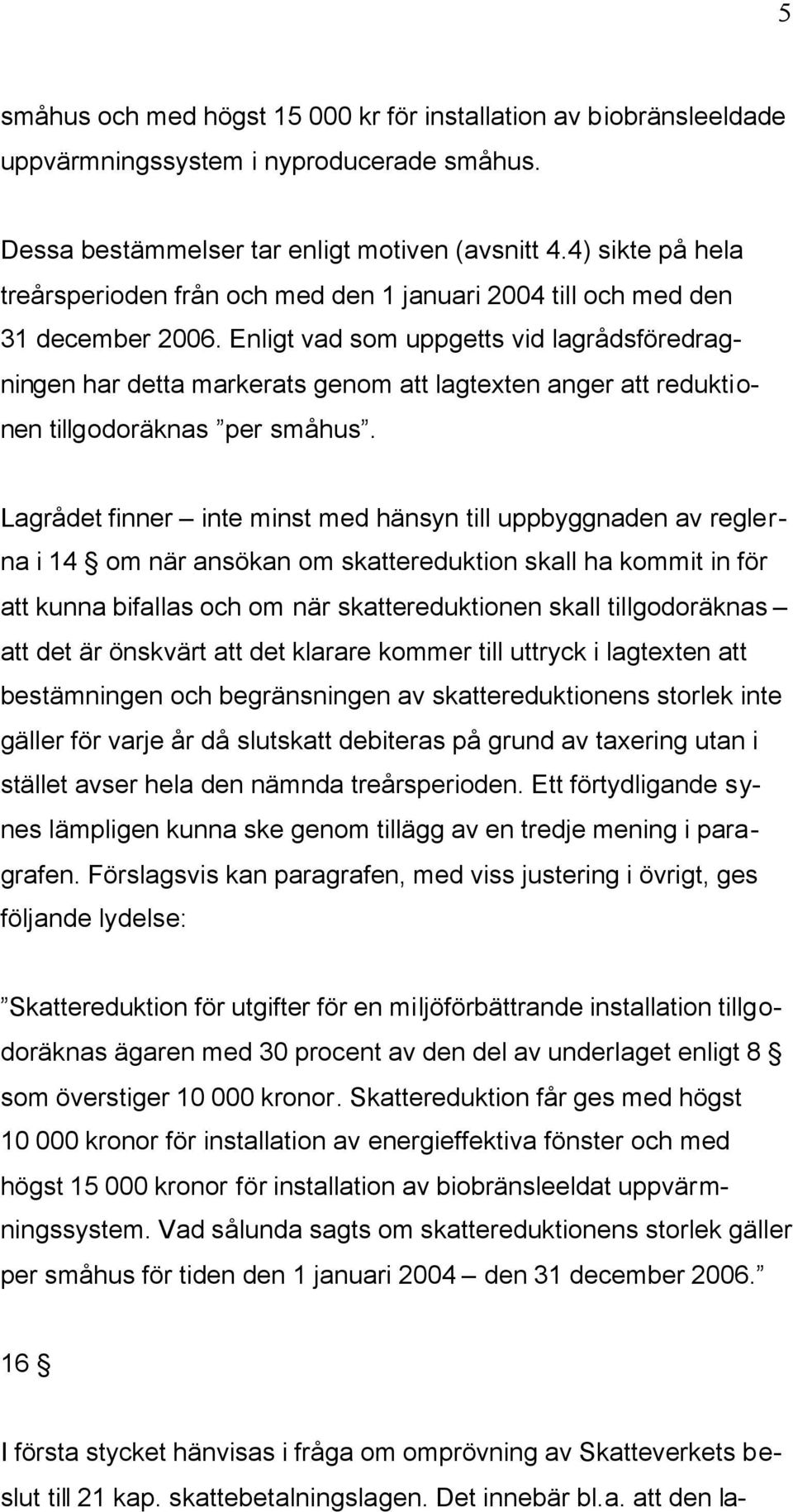 Enligt vad som uppgetts vid lagrådsföredragningen har detta markerats genom att lagtexten anger att reduktionen tillgodoräknas per småhus.