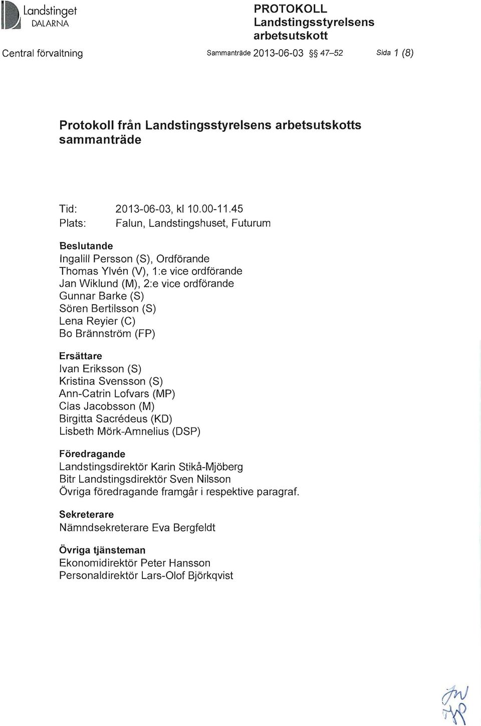 n (V), 1:e vice ordförande Jan Wiklund (M), 2:e vice ordförande Gunnar Barke (S) Sören Bertilsson (S) Lena Reyier (C) Bo Brännström (FP) Ersättare Ivan Eriksson (S) Kristina Svensson (S) Ann-Catrin