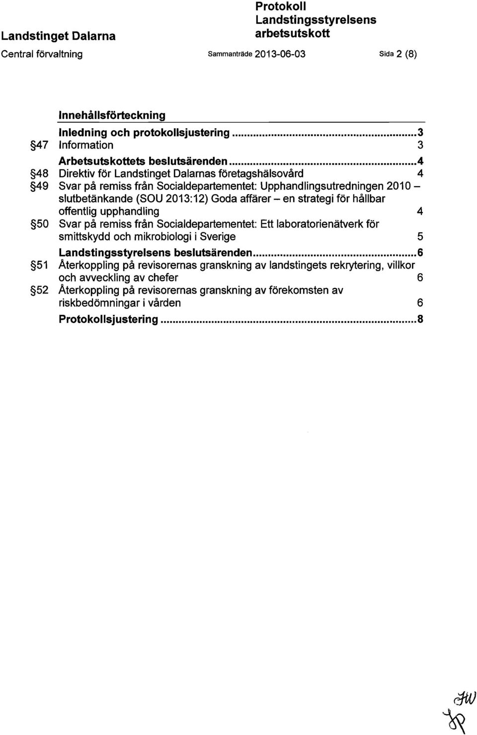 .. 4 48 Direktiv för Landstinget Dalarnas företagshälsovård 4 49 Svar på remiss från Socialdepartementet: Upphandlingsutredningen 2010 - slutbetänkande (SO U 2013: 12) Goda affärer - en strategi för