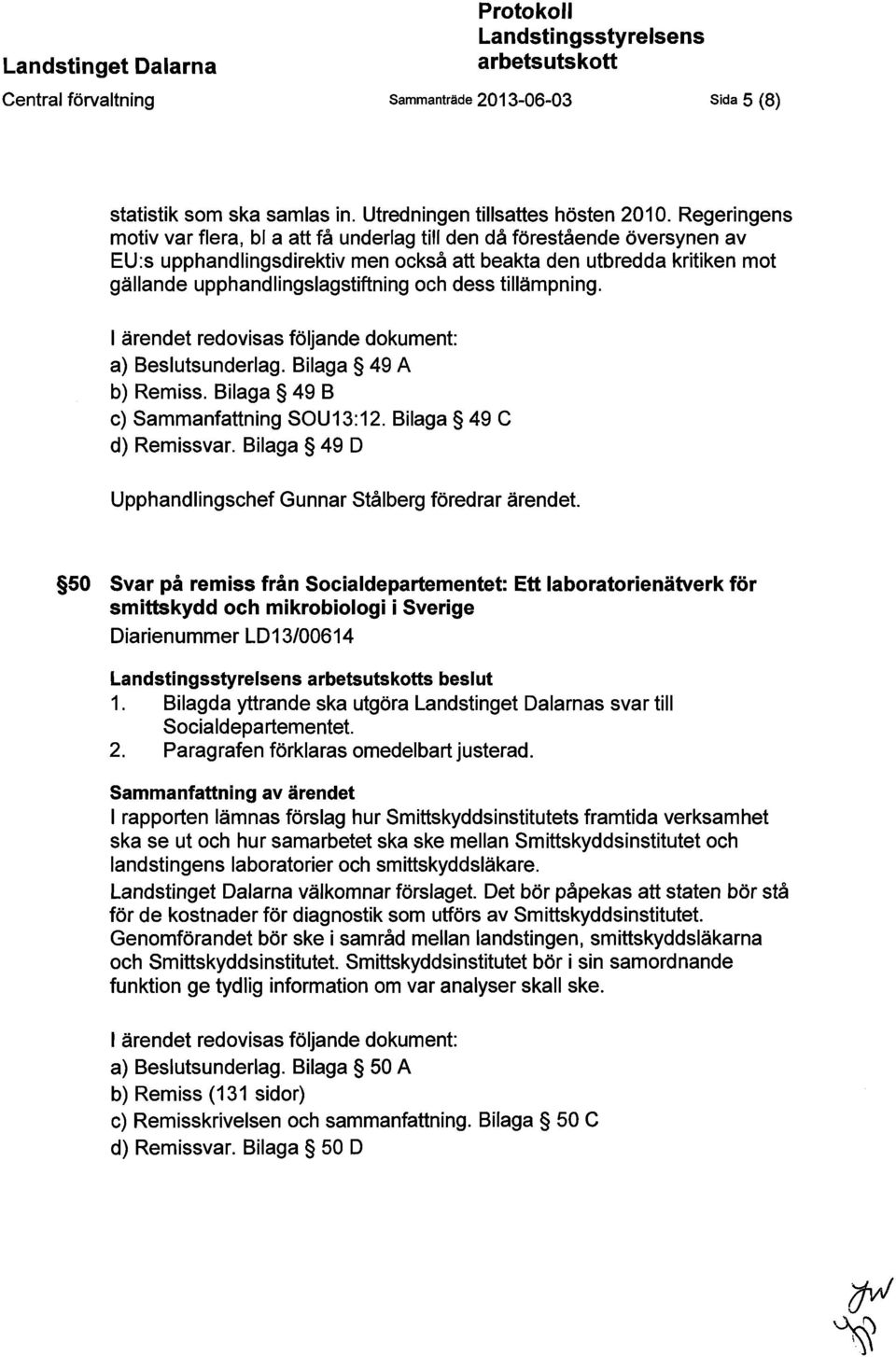 dess tillämpning. I ärendet redovisas följande dokument: a) Beslutsunderlag. Bilaga 49 A b) Remiss. Bilaga 49 B c) Sammanfattning SOU13:12. Bilaga 49 C d) Remissvar.