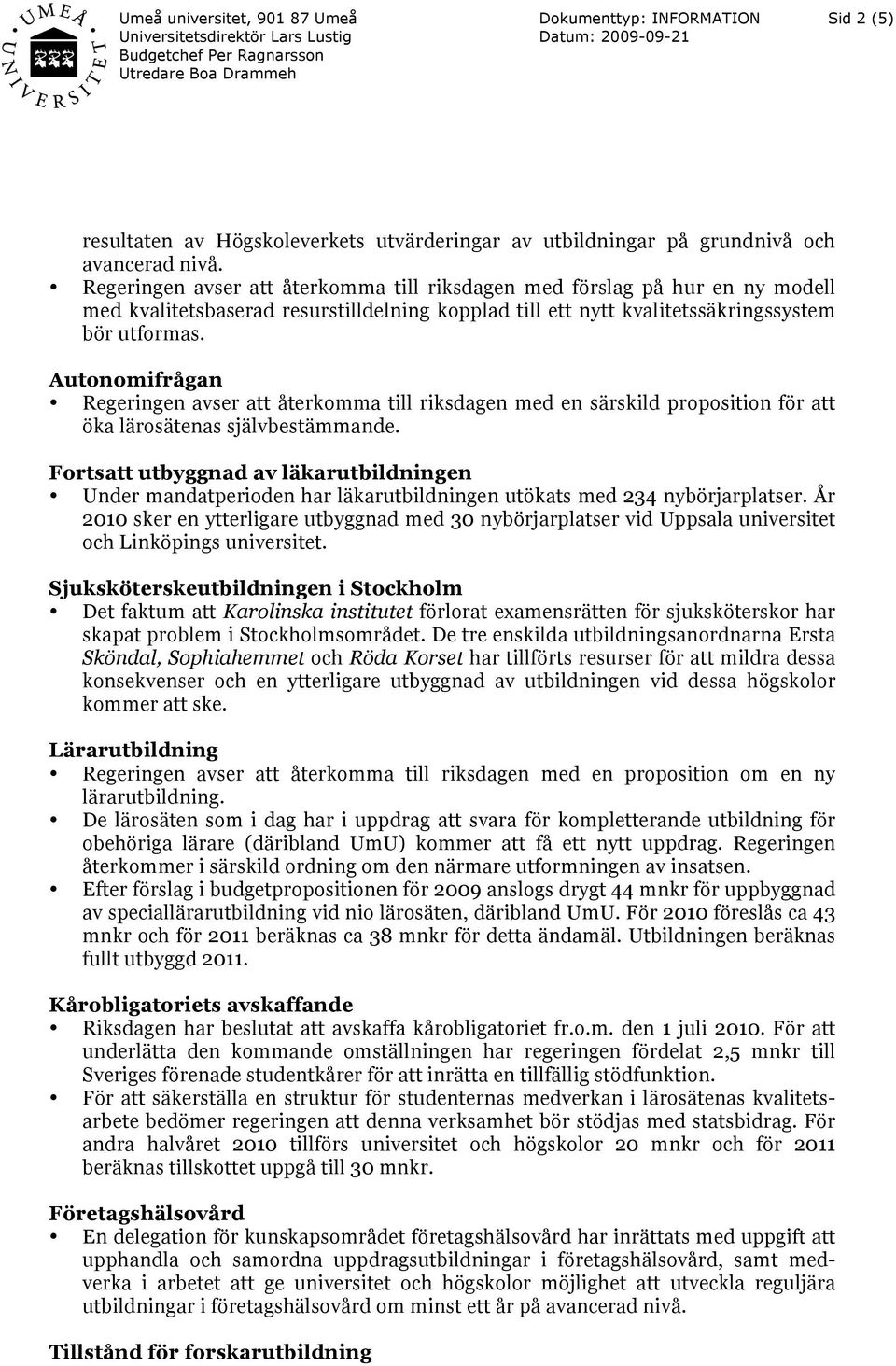 Autonomifrågan Regeringen avser att återkomma till riksdagen med en särskild proposition för att öka lärosätenas självbestämmande.