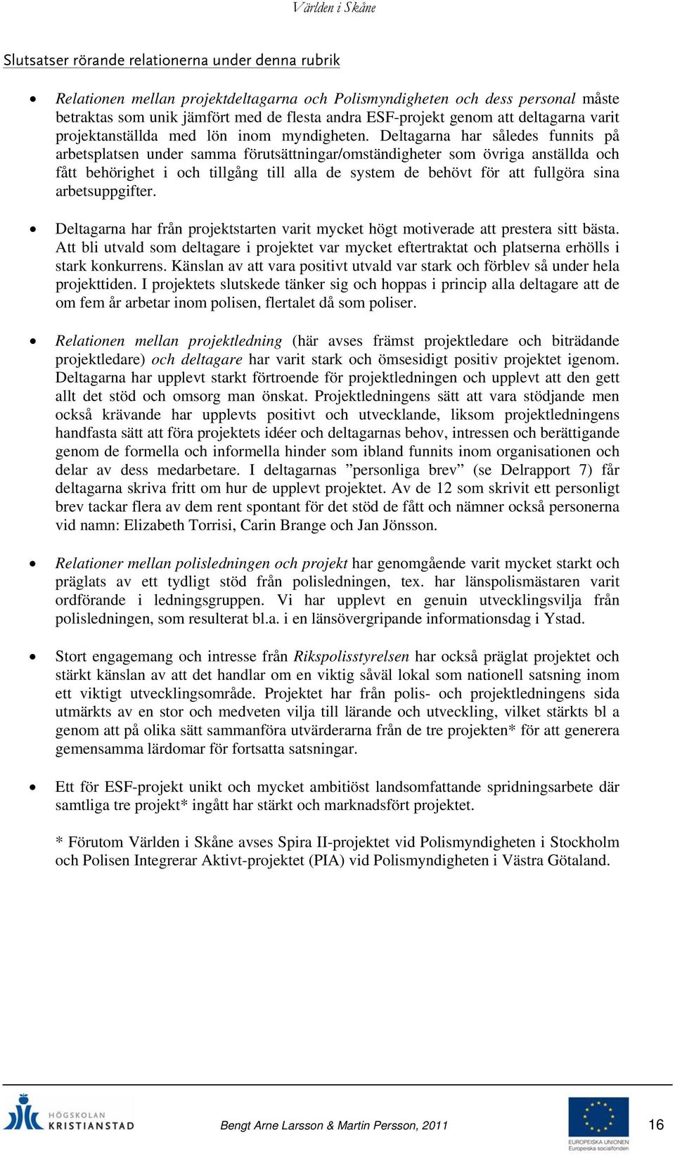 Deltagarna har således funnits på arbetsplatsen under samma förutsättningar/omständigheter som övriga anställda och fått behörighet i och tillgång till alla de system de behövt för att fullgöra sina