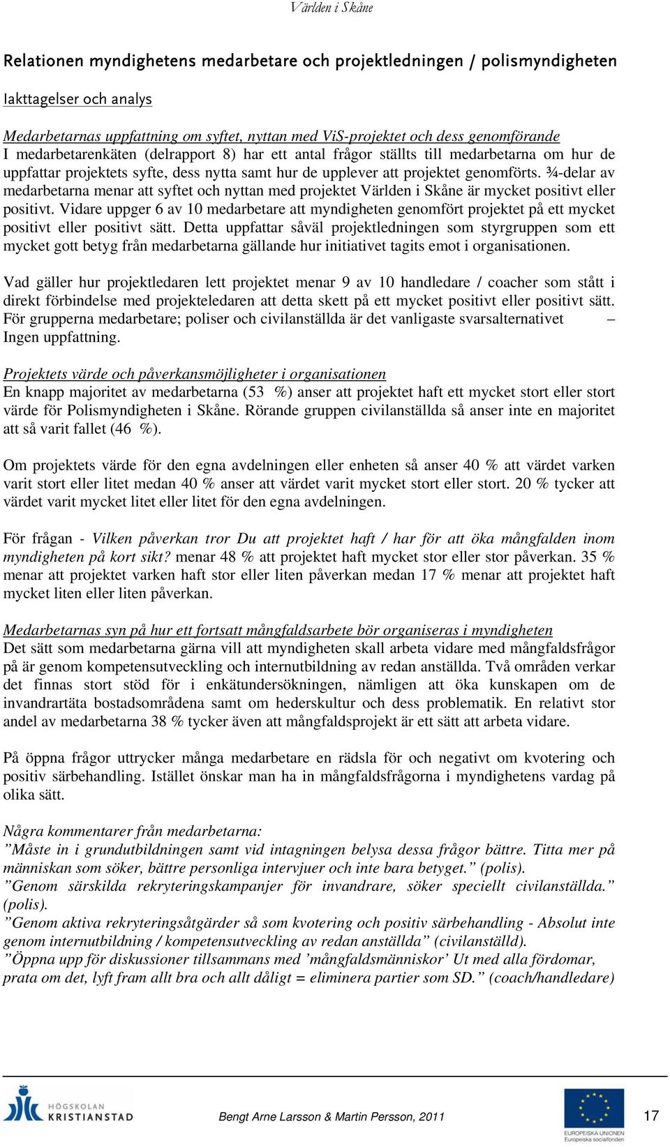 ¾-delar av medarbetarna menar att syftet och nyttan med projektet Världen i Skåne är mycket positivt eller positivt.