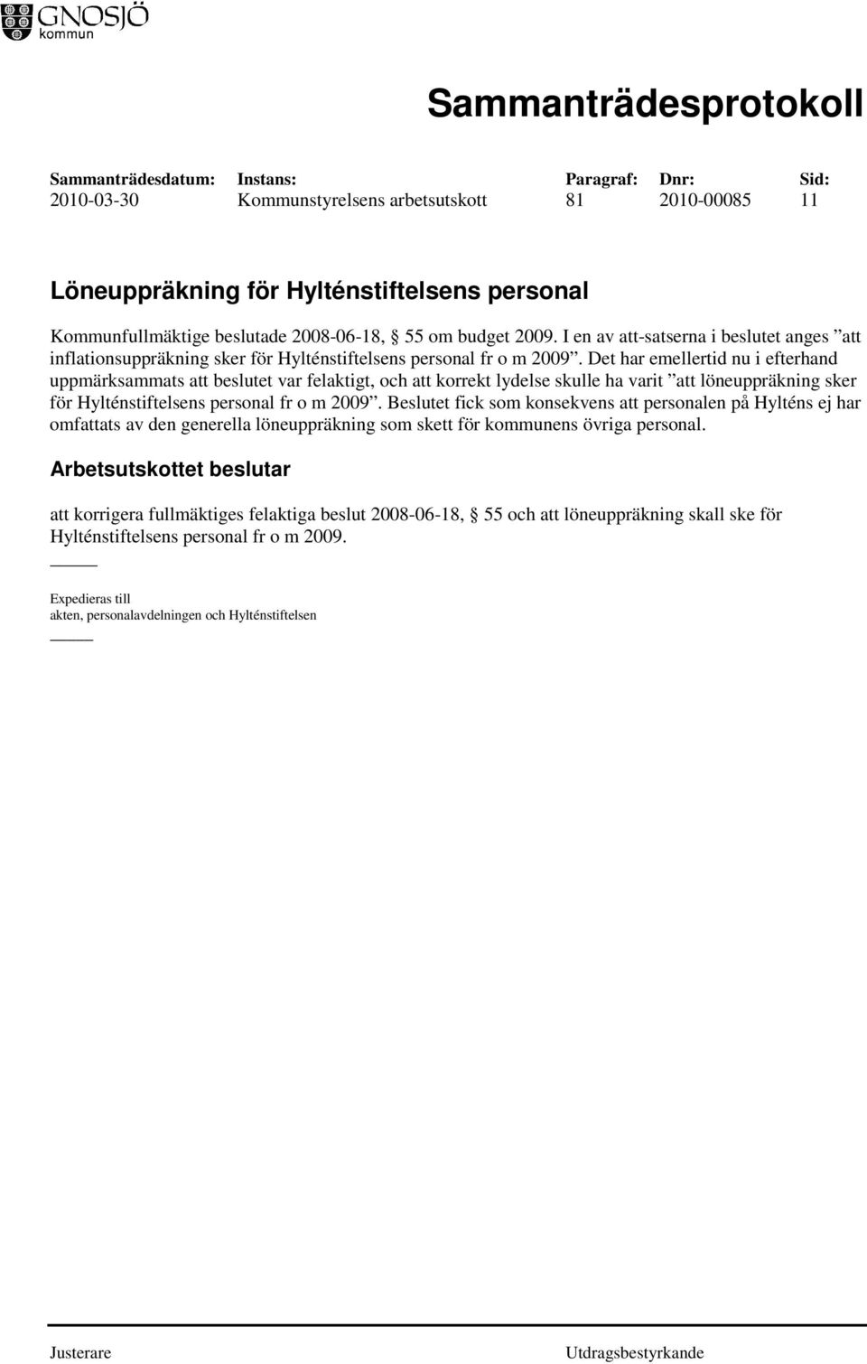 Det har emellertid nu i efterhand uppmärksammats att beslutet var felaktigt, och att korrekt lydelse skulle ha varit att löneuppräkning sker för Hylténstiftelsens personal fr o m 2009.