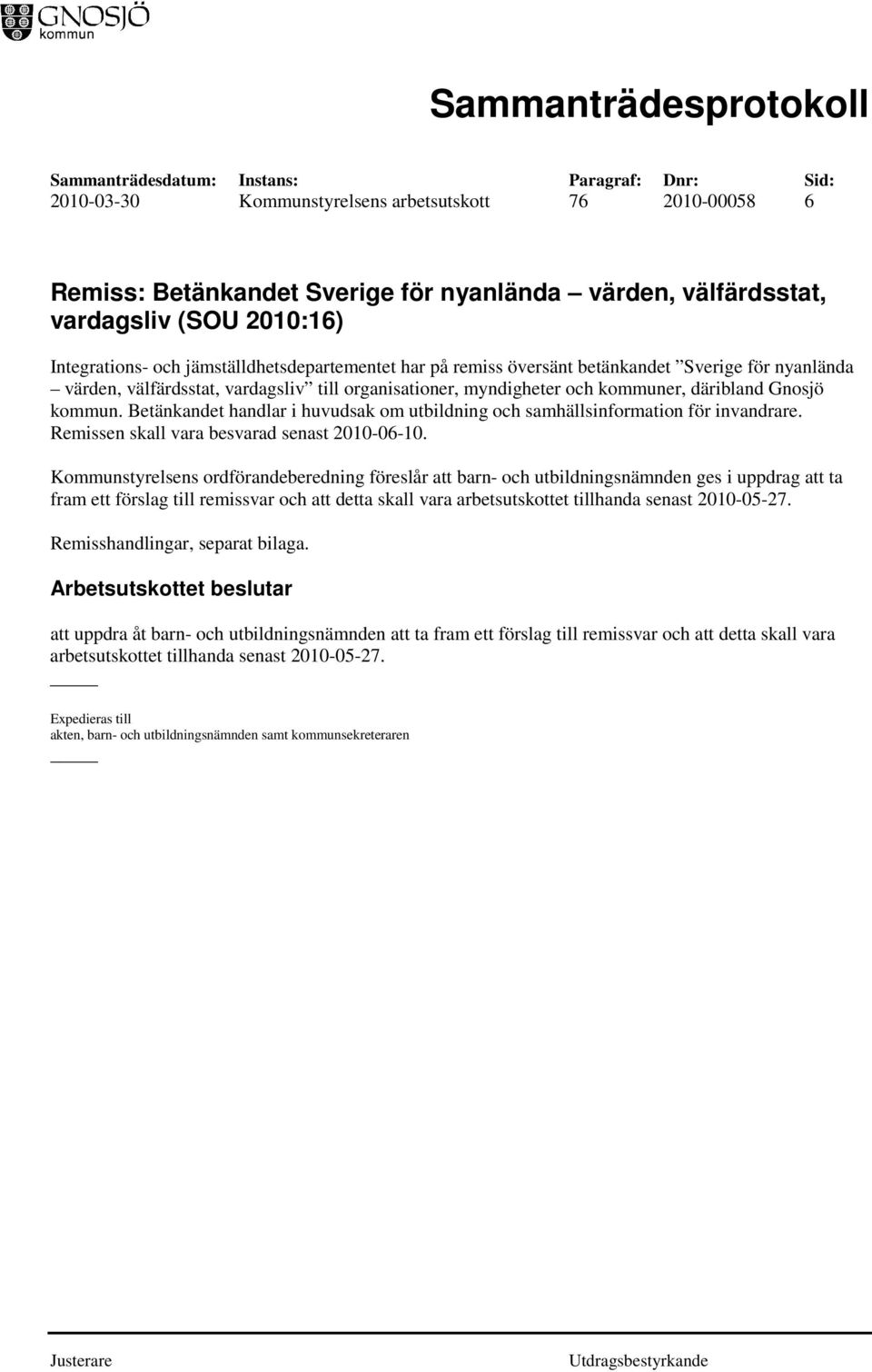 Betänkandet handlar i huvudsak om utbildning och samhällsinformation för invandrare. Remissen skall vara besvarad senast 2010-06-10.