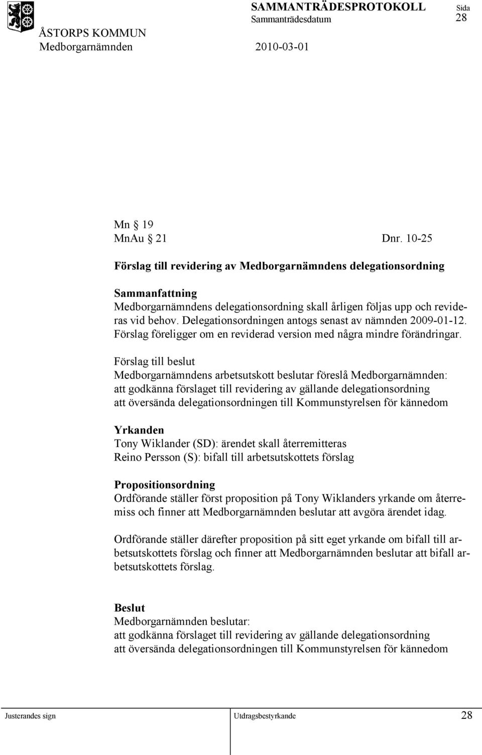 Förslag till beslut Medborgarnämndens arbetsutskott beslutar föreslå Medborgarnämnden: att godkänna förslaget till revidering av gällande delegationsordning att översända delegationsordningen till