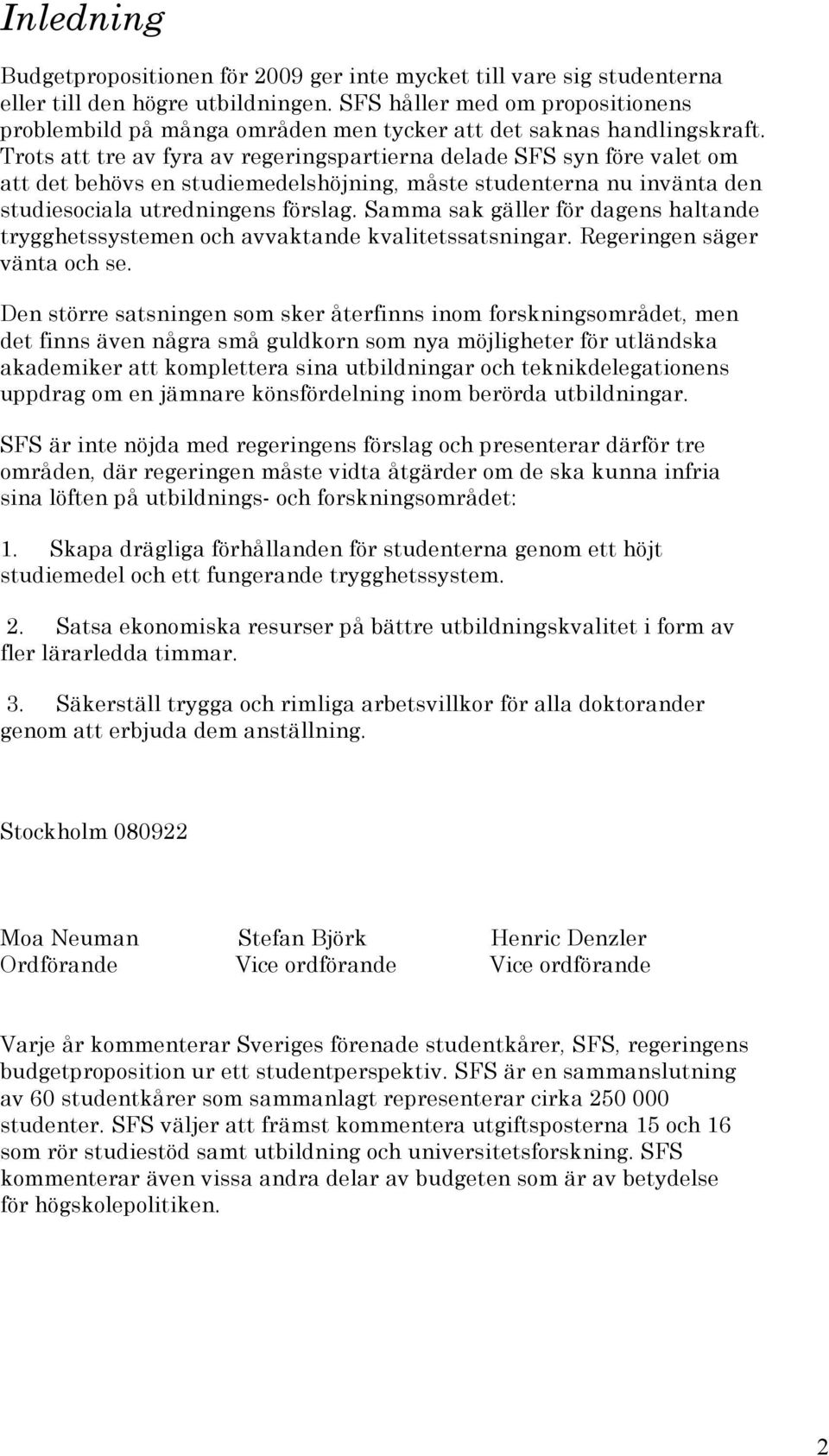 Trots att tre av fyra av regeringspartierna delade SFS syn före valet om att det behövs en studiemedelshöjning, måste studenterna nu invänta den studiesociala utredningens förslag.