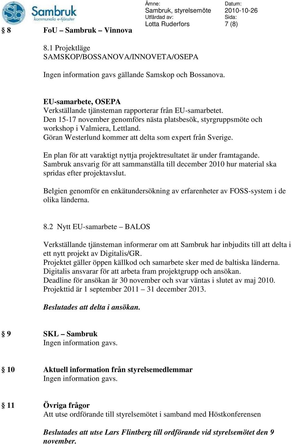 Göran Westerlund kommer att delta som expert från Sverige. En plan för att varaktigt nyttja projektresultatet är under framtagande.