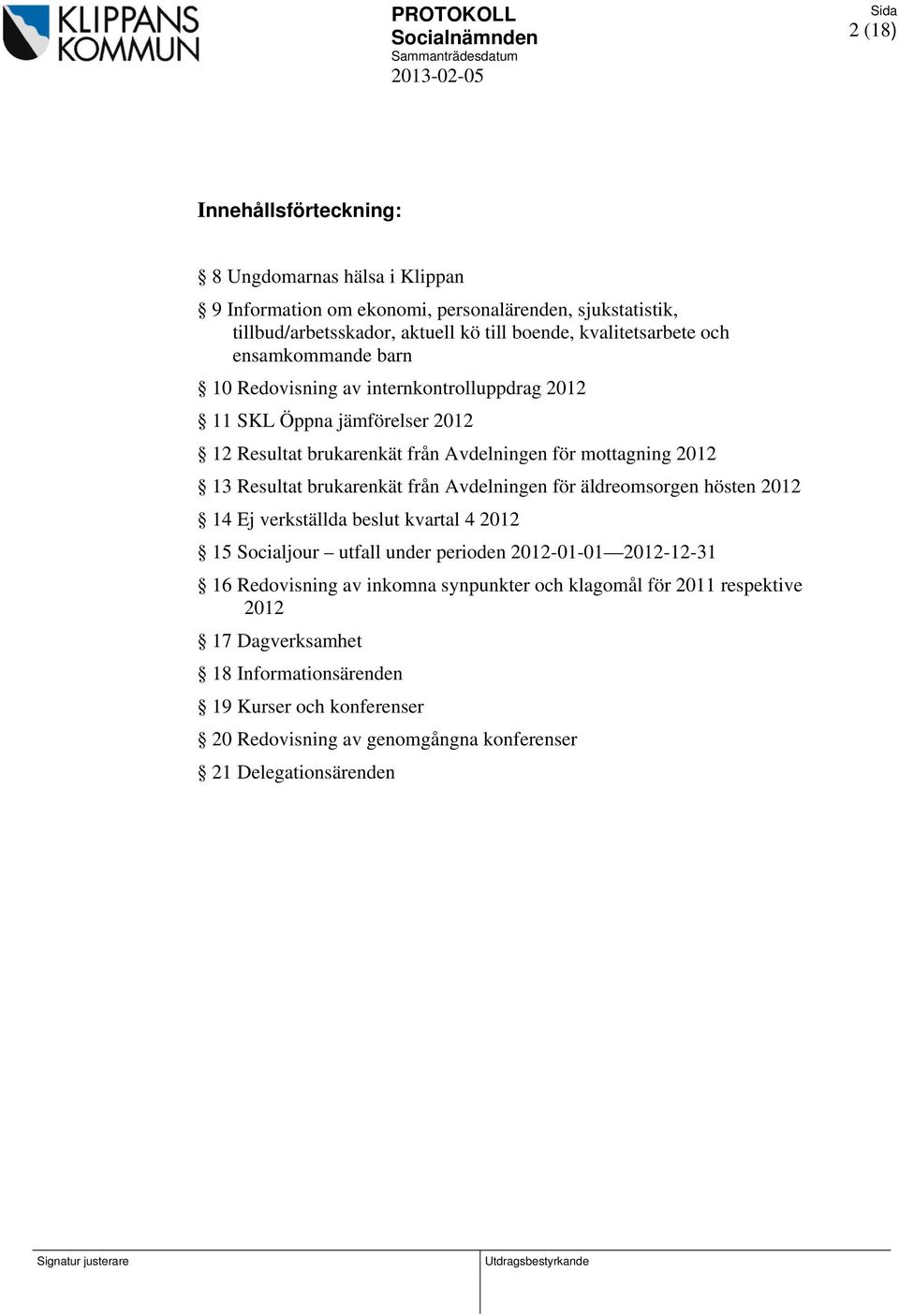 Resultat brukarenkät från Avdelningen för äldreomsorgen hösten 2012 14 Ej verkställda beslut kvartal 4 2012 15 Socialjour utfall under perioden 2012-01-01 2012-12-31 16