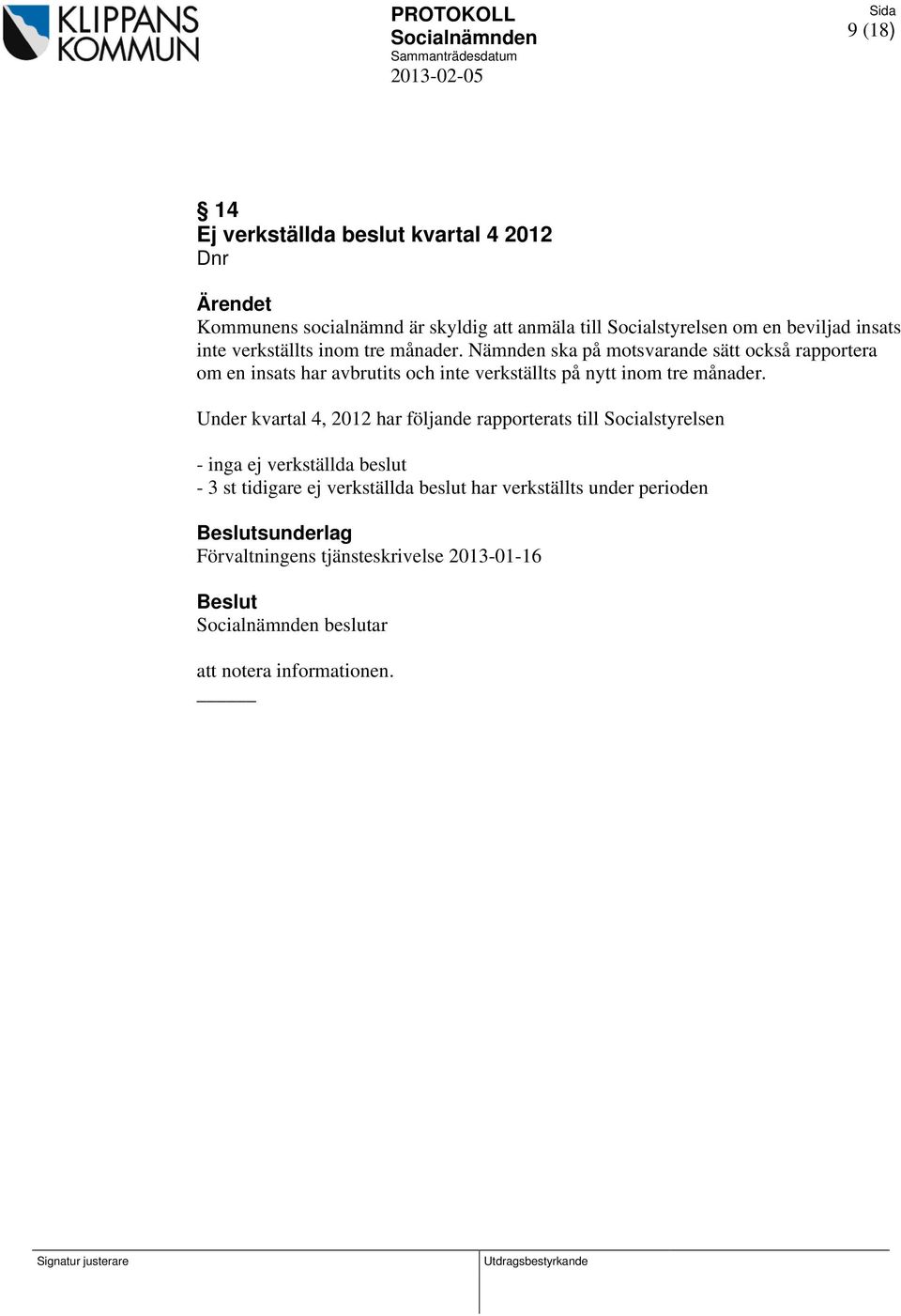 Nämnden ska på motsvarande sätt också rapportera om en insats har avbrutits och inte verkställts på nytt inom tre månader.