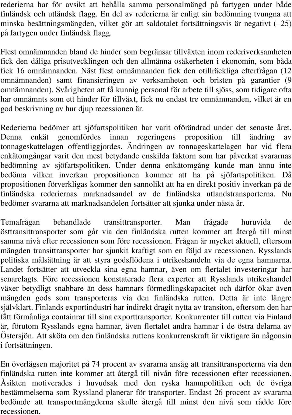 Flest omnämnanden bland de hinder som begränsar tillväxten inom rederiverksamheten fick den dåliga prisutvecklingen och den allmänna osäkerheten i ekonomin, som båda fick 16 omnämnanden.