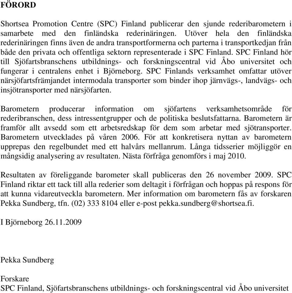 SPC Finland hör till Sjöfartsbranschens utbildnings- och forskningscentral vid Åbo universitet och fungerar i centralens enhet i Björneborg.