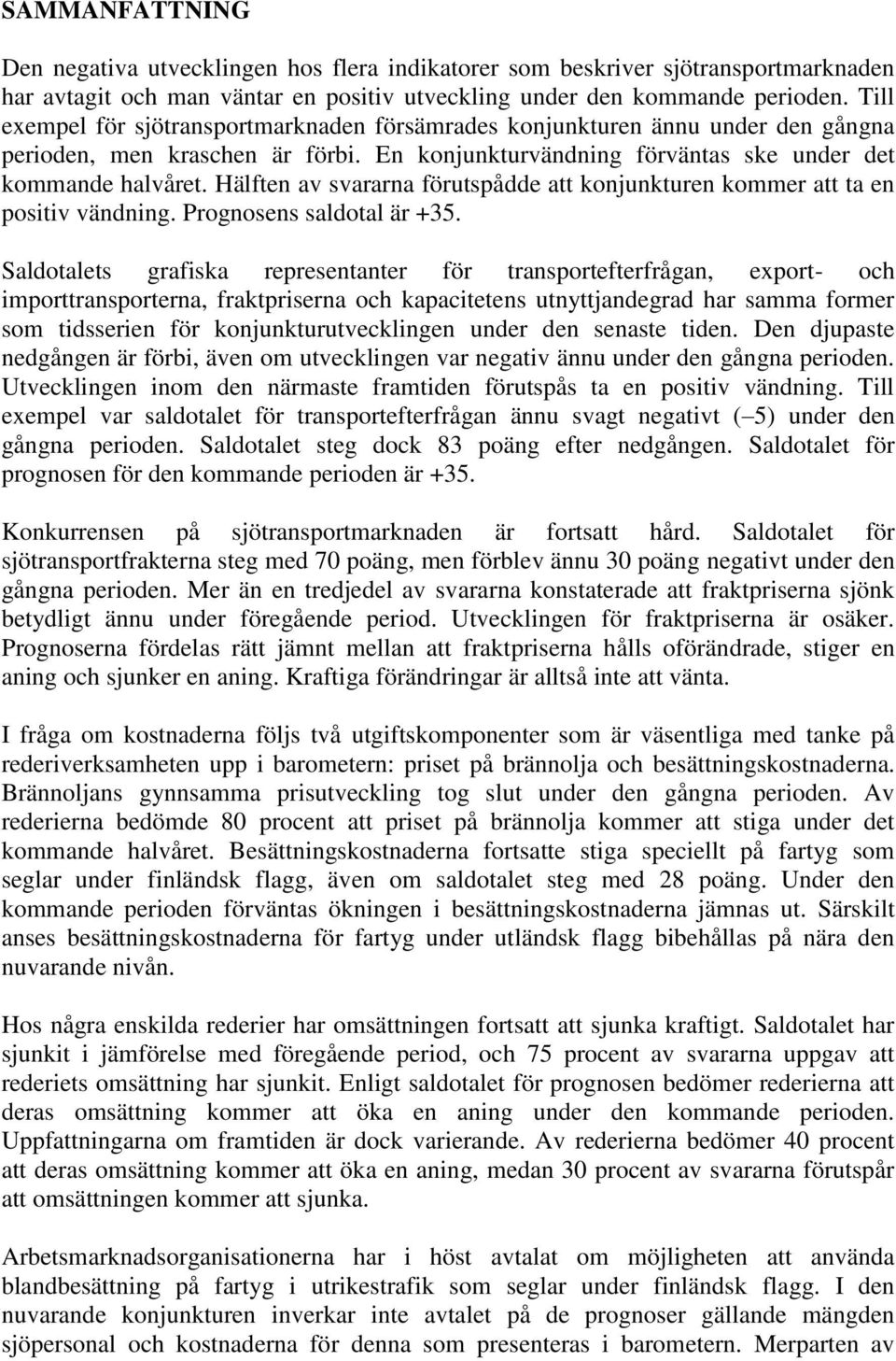 Hälften av svararna förutspådde att konjunkturen kommer att ta en positiv vändning. Prognosens saldotal är +35.