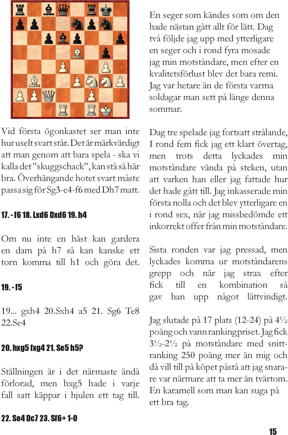 Jag var hetare än de första varma soldagar man sett på länge denna sommar. Vid första ögonkastet ser man inte hur uselt svart står.