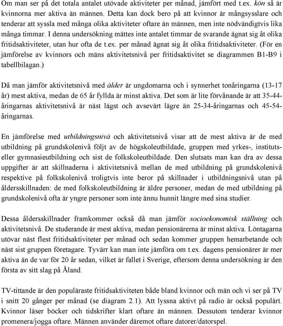 I denna undersökning mättes inte antalet timmar de svarande ägnat sig åt olika fritidsaktiviteter, utan hur ofta de t.ex. per månad ägnat sig åt olika fritidsaktiviteter.