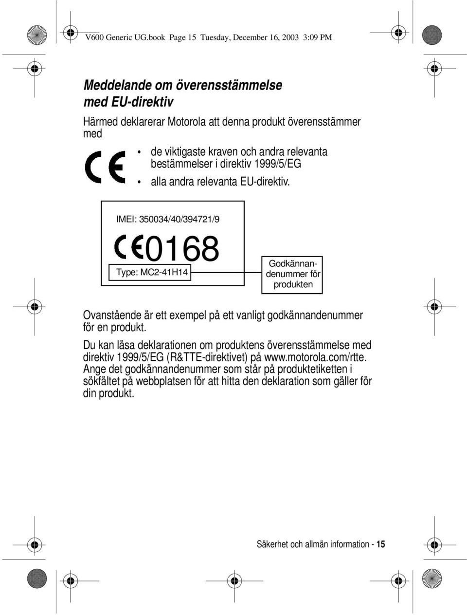 andra relevanta bestämmelser i direktiv 1999/5/EG alla andra relevanta EU-direktiv.