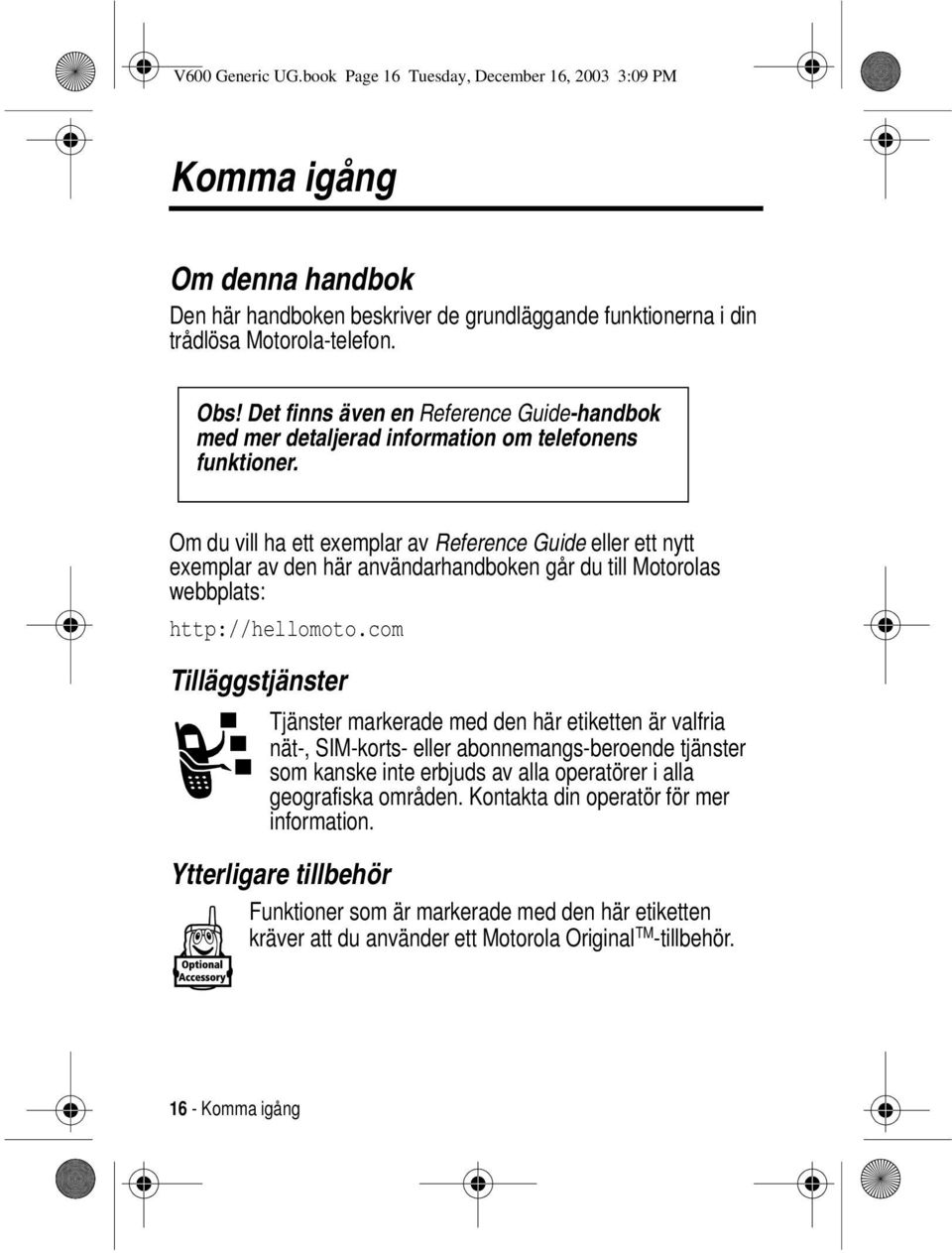 Om du vill ha ett exemplar av Reference Guide eller ett nytt exemplar av den här användarhandboken går du till Motorolas webbplats: http://hellomoto.