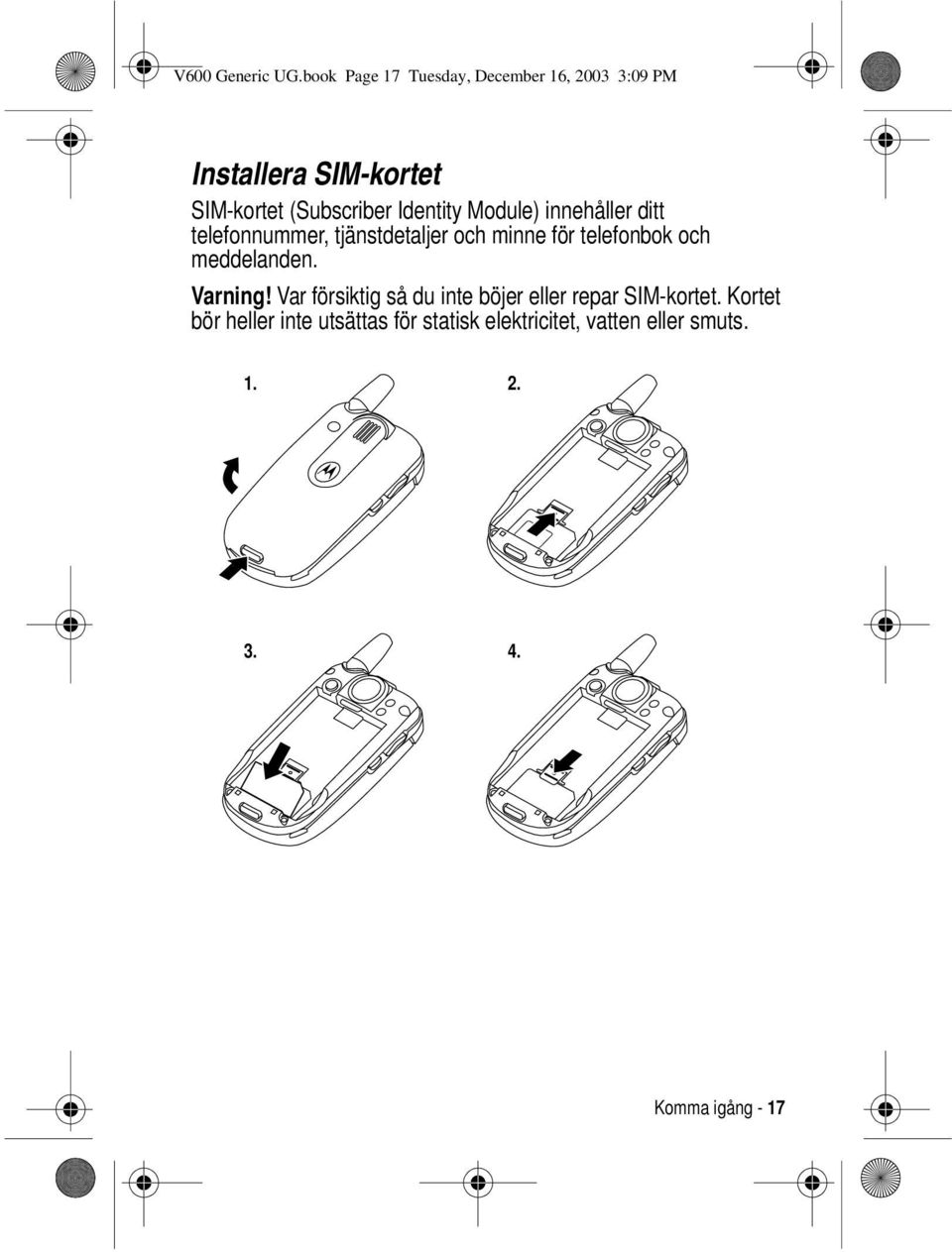 Identity Module) innehåller ditt telefonnummer, tjänstdetaljer och minne för telefonbok och