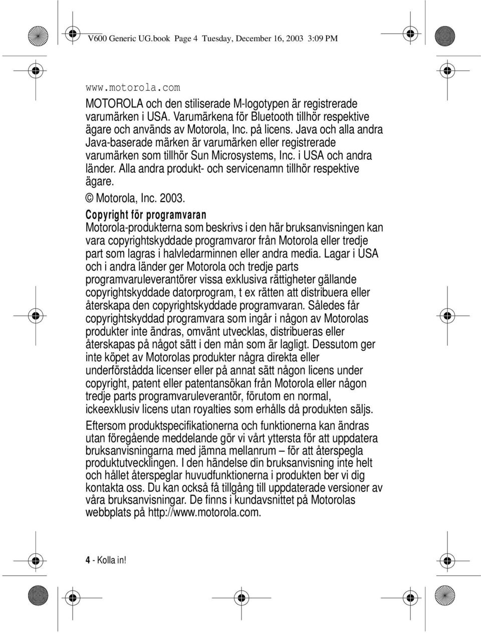 Java och alla andra Java-baserade märken är varumärken eller registrerade varumärken som tillhör Sun Microsystems, Inc. i USA och andra länder.
