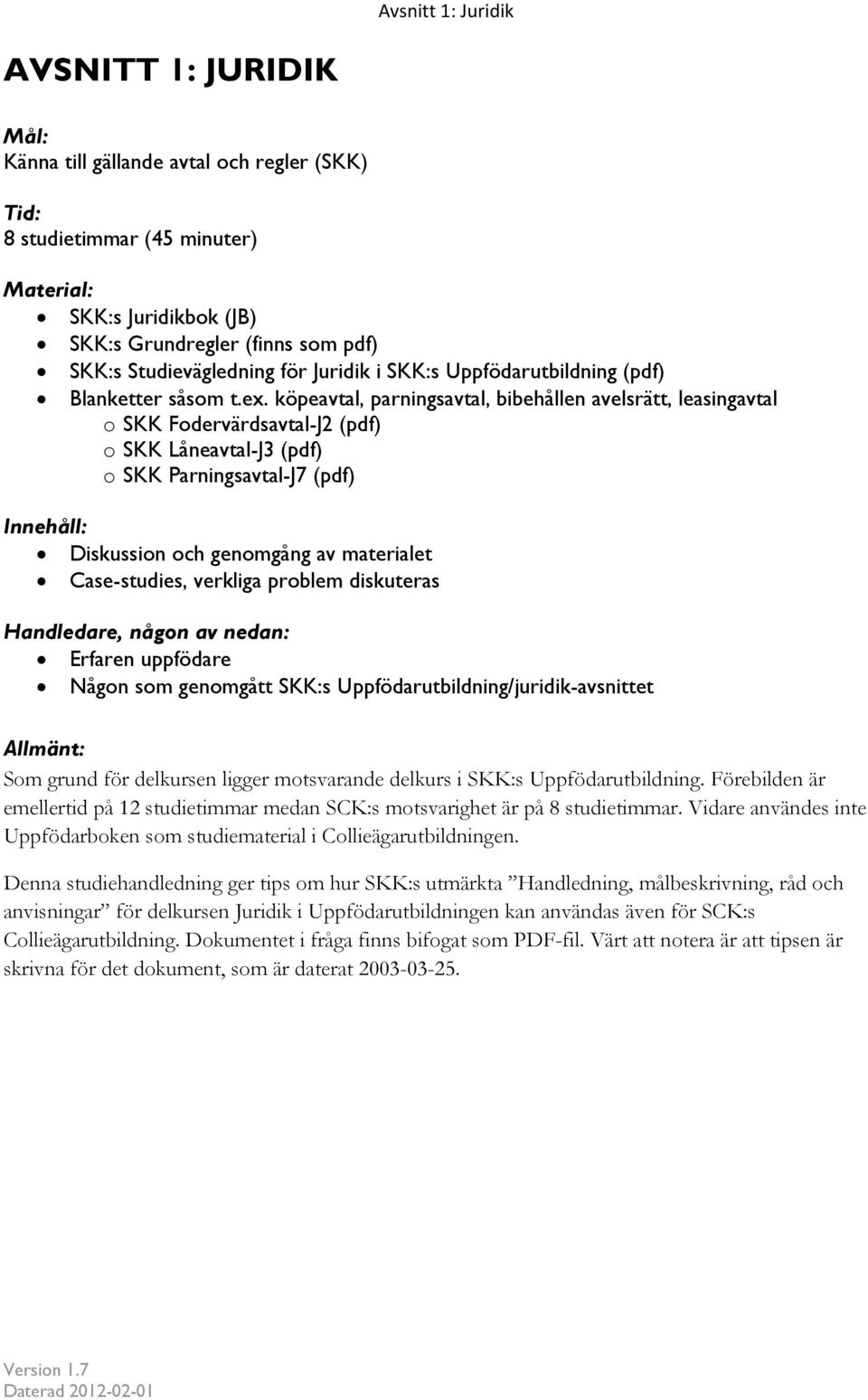 köpeavtal, parningsavtal, bibehållen avelsrätt, leasingavtal o SKK Fodervärdsavtal-J2 (pdf) o SKK Låneavtal-J3 (pdf) o SKK Parningsavtal-J7 (pdf) Innehåll: Diskussion och genomgång av materialet