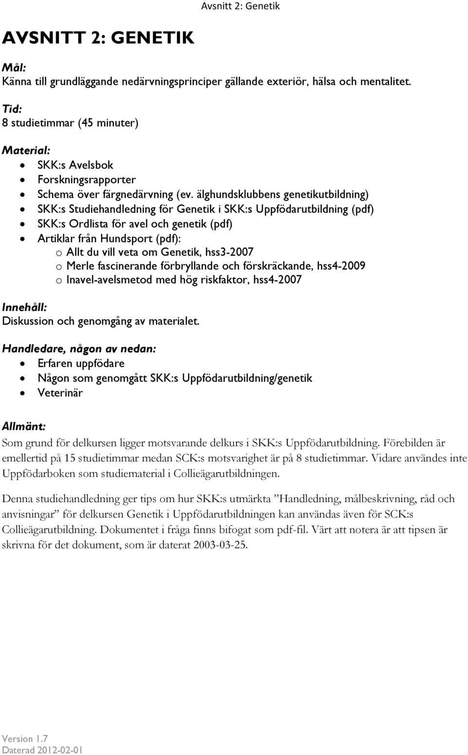 älghundsklubbens genetikutbildning) SKK:s Studiehandledning för Genetik i SKK:s Uppfödarutbildning (pdf) SKK:s Ordlista för avel och genetik (pdf) Artiklar från Hundsport (pdf): o Allt du vill veta