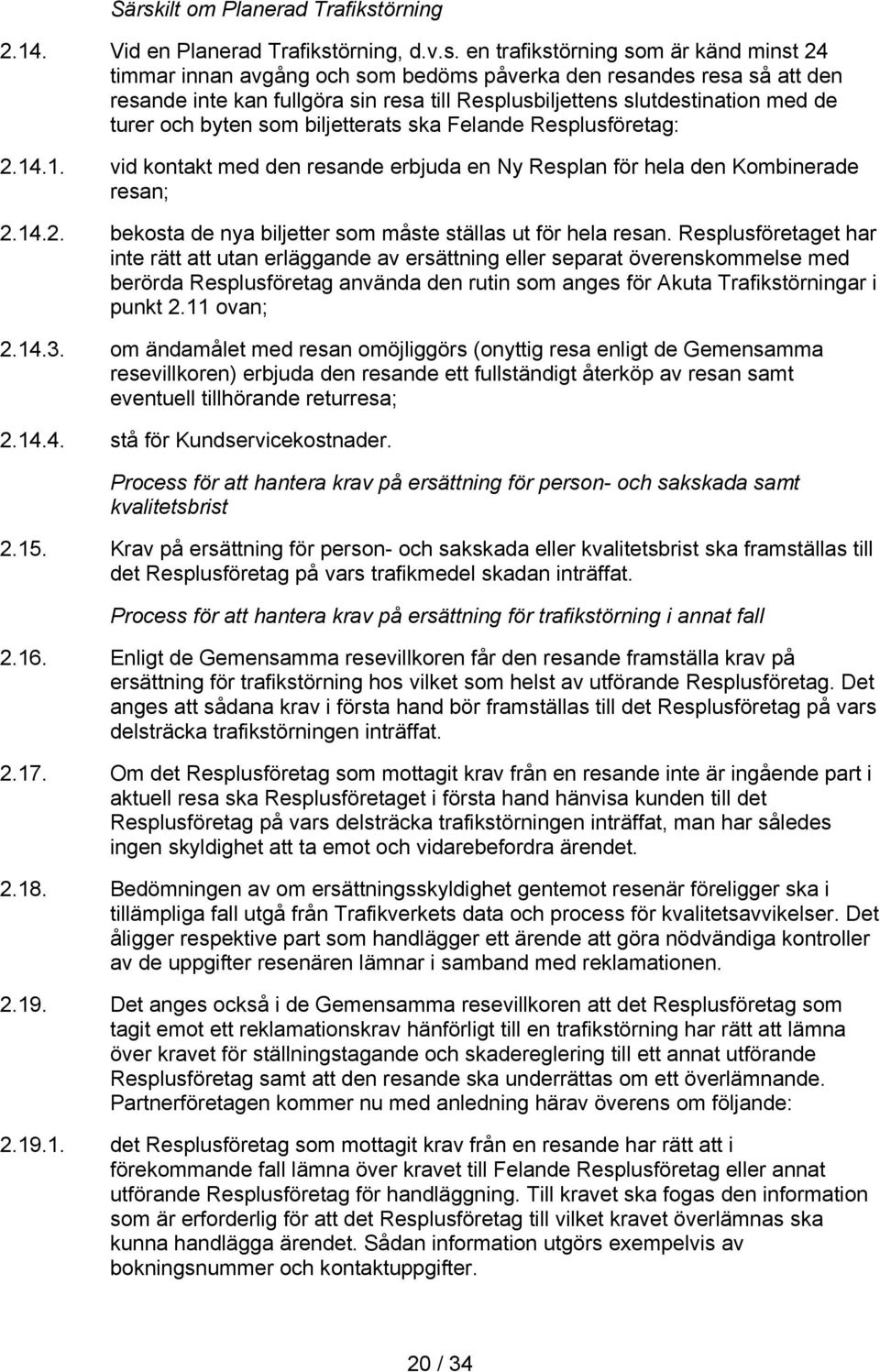 .1. vid kontakt med den resande erbjuda en Ny Resplan för hela den Kombinerade resan; 2.14.2. bekosta de nya biljetter som måste ställas ut för hela resan.
