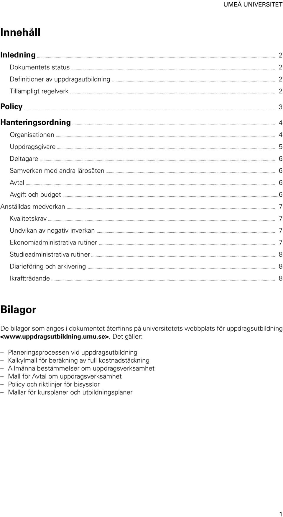 .. 7 Studieadministrativa rutiner... 8 Diarieföring och arkivering... 8 Ikraftträdande... 8 Bilagor De bilagor som anges i dokumentet återfinns på universitetets webbplats för uppdragsutbildning <www.