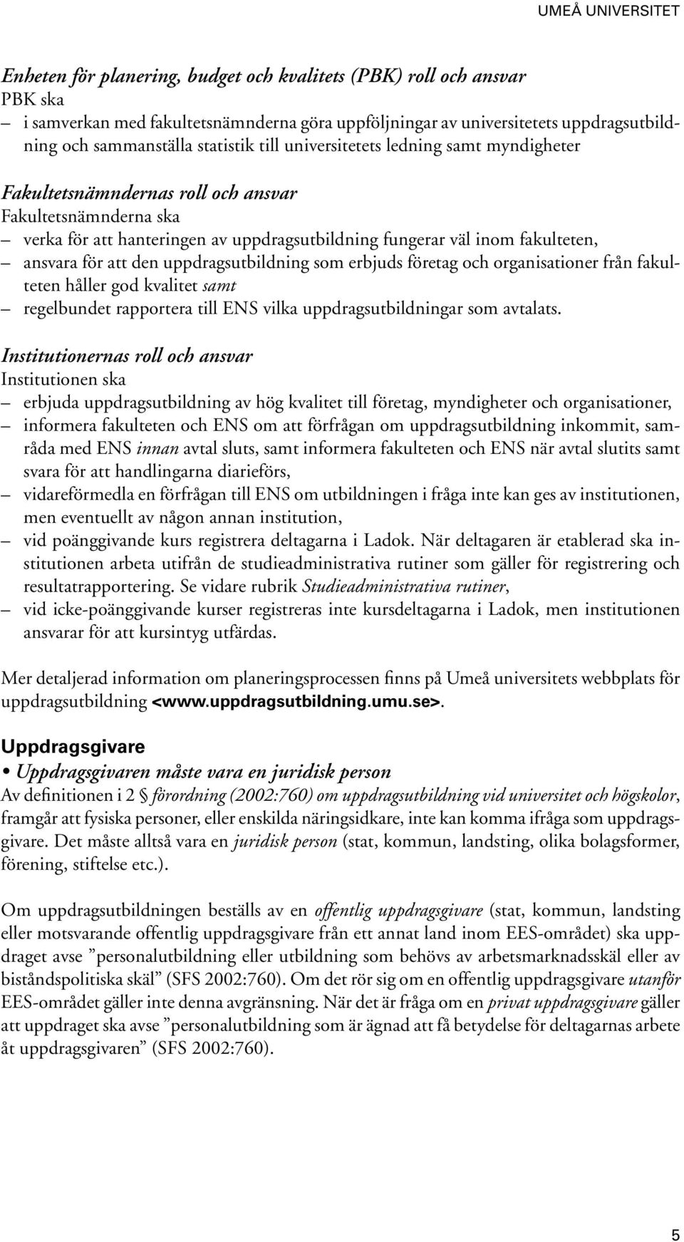 uppdragsutbildning som erbjuds företag och organisationer från fakulteten håller god kvalitet samt regelbundet rapportera till ENS vilka uppdragsutbildningar som avtalats.