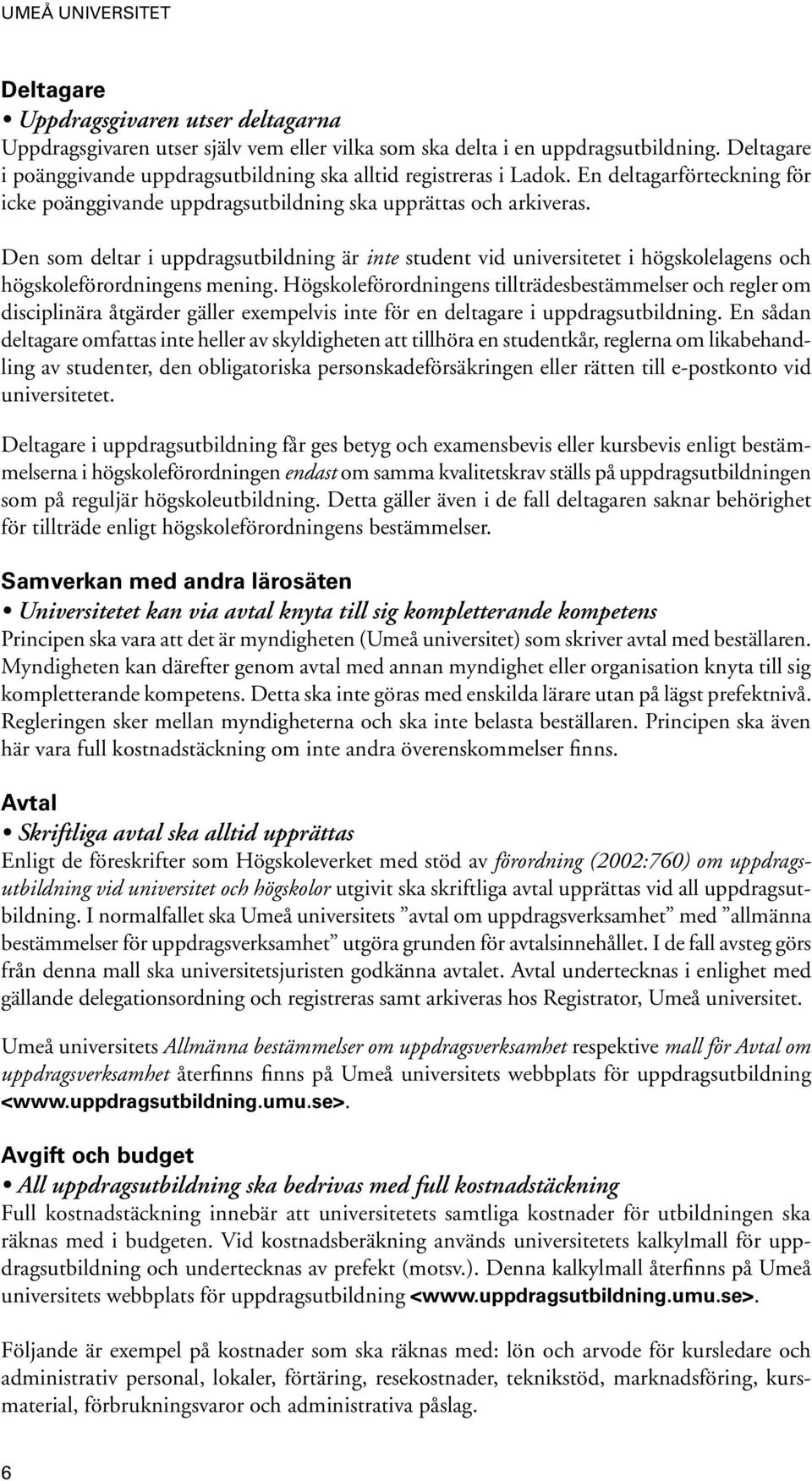 Den som deltar i uppdragsutbildning är inte student vid universitetet i högskolelagens och högskole förord ningens mening.