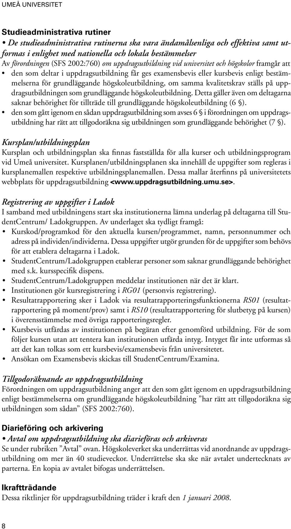 samma kvalitetskrav ställs på uppdragsutbildningen som grundläggande högskoleutbildning. Detta gäller även om deltagarna saknar behörighet för tillträde till grundläggande högskole utbildning (6 ).