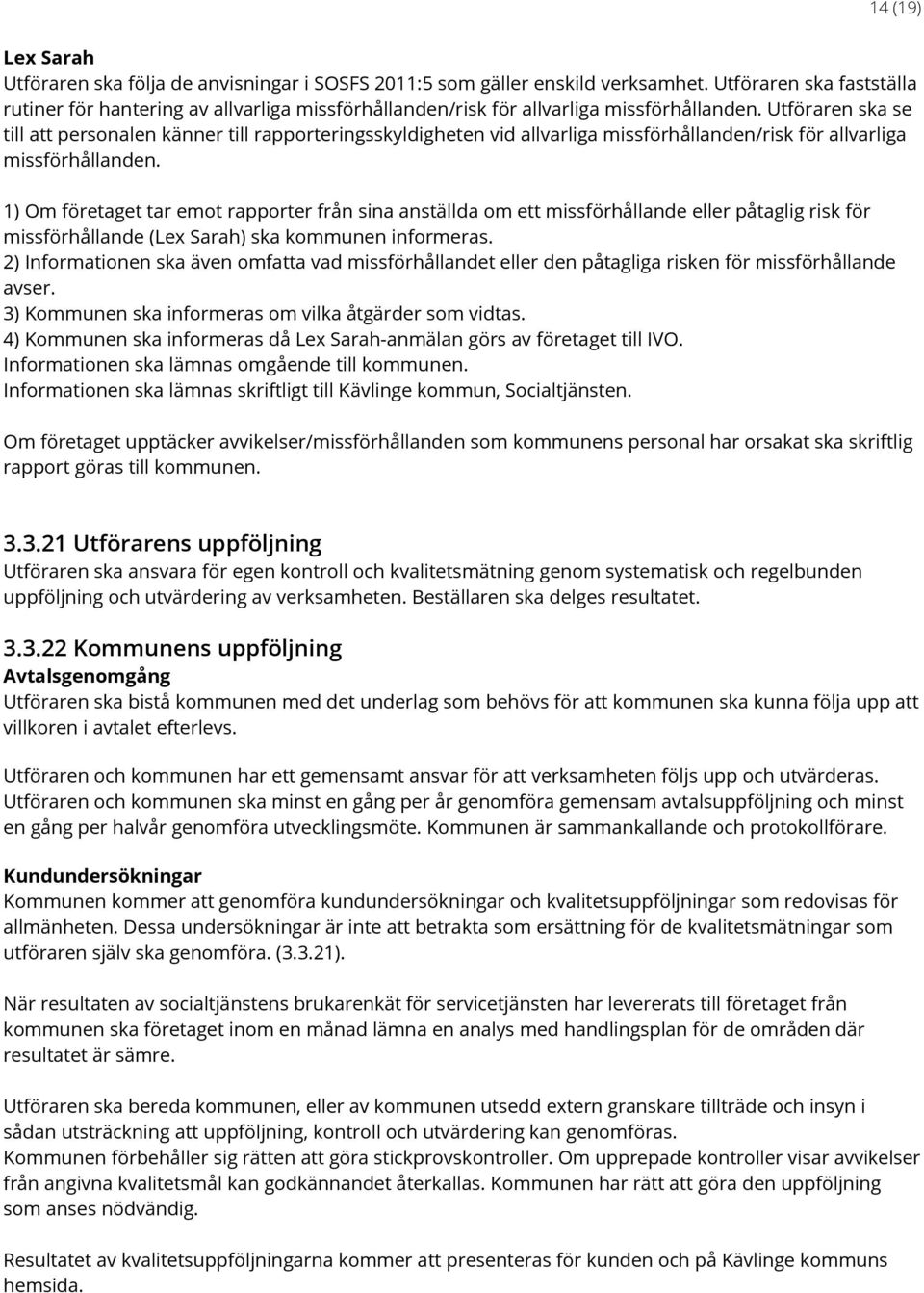 Utföraren ska se till att personalen känner till rapporteringsskyldigheten vid allvarliga missförhållanden/risk för allvarliga missförhållanden.