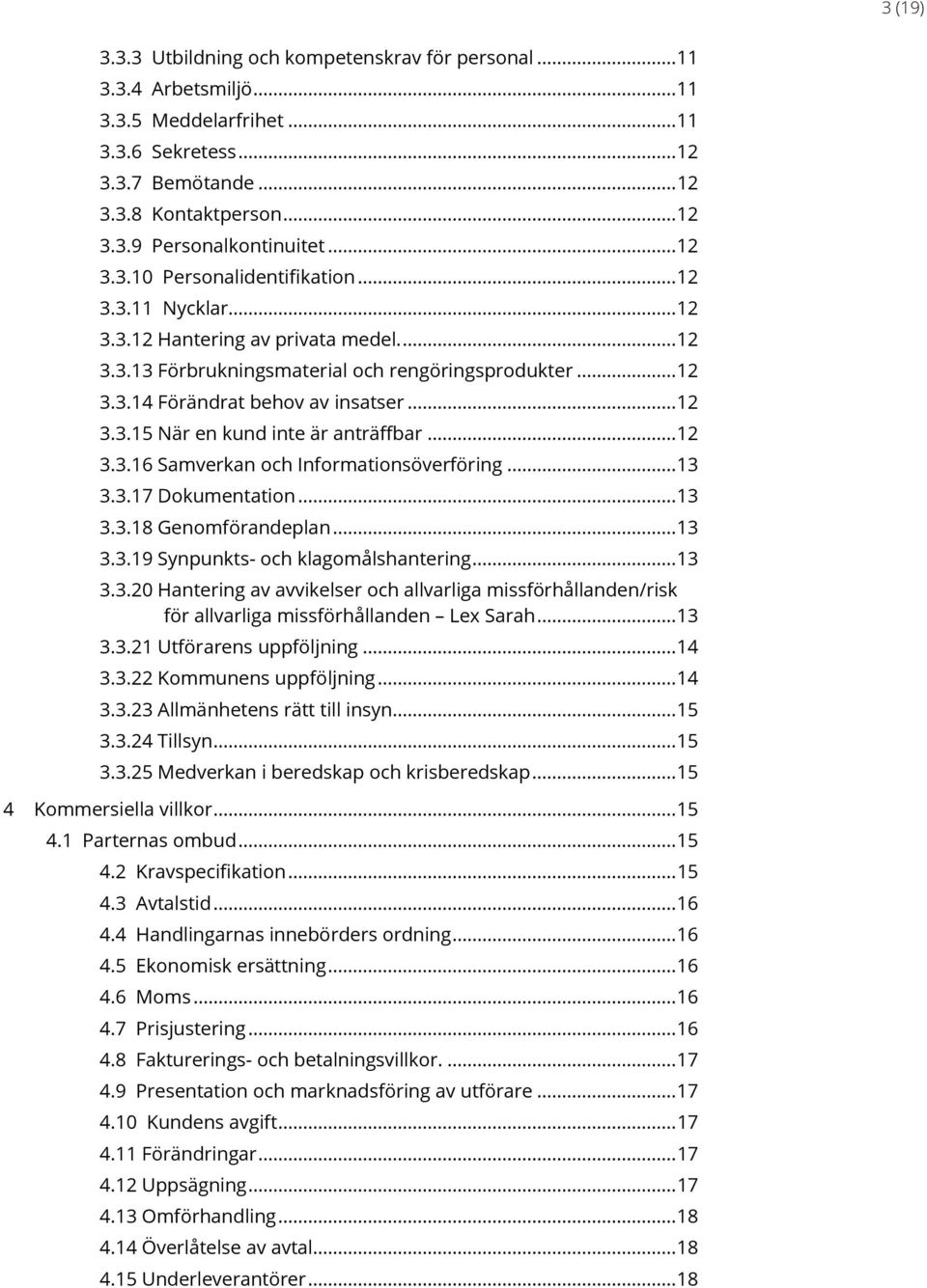 .. 12 3.3.15 När en kund inte är anträffbar... 12 3.3.16 Samverkan och Informationsöverföring... 13 3.3.17 Dokumentation... 13 3.3.18 Genomförandeplan... 13 3.3.19 Synpunkts- och klagomålshantering.