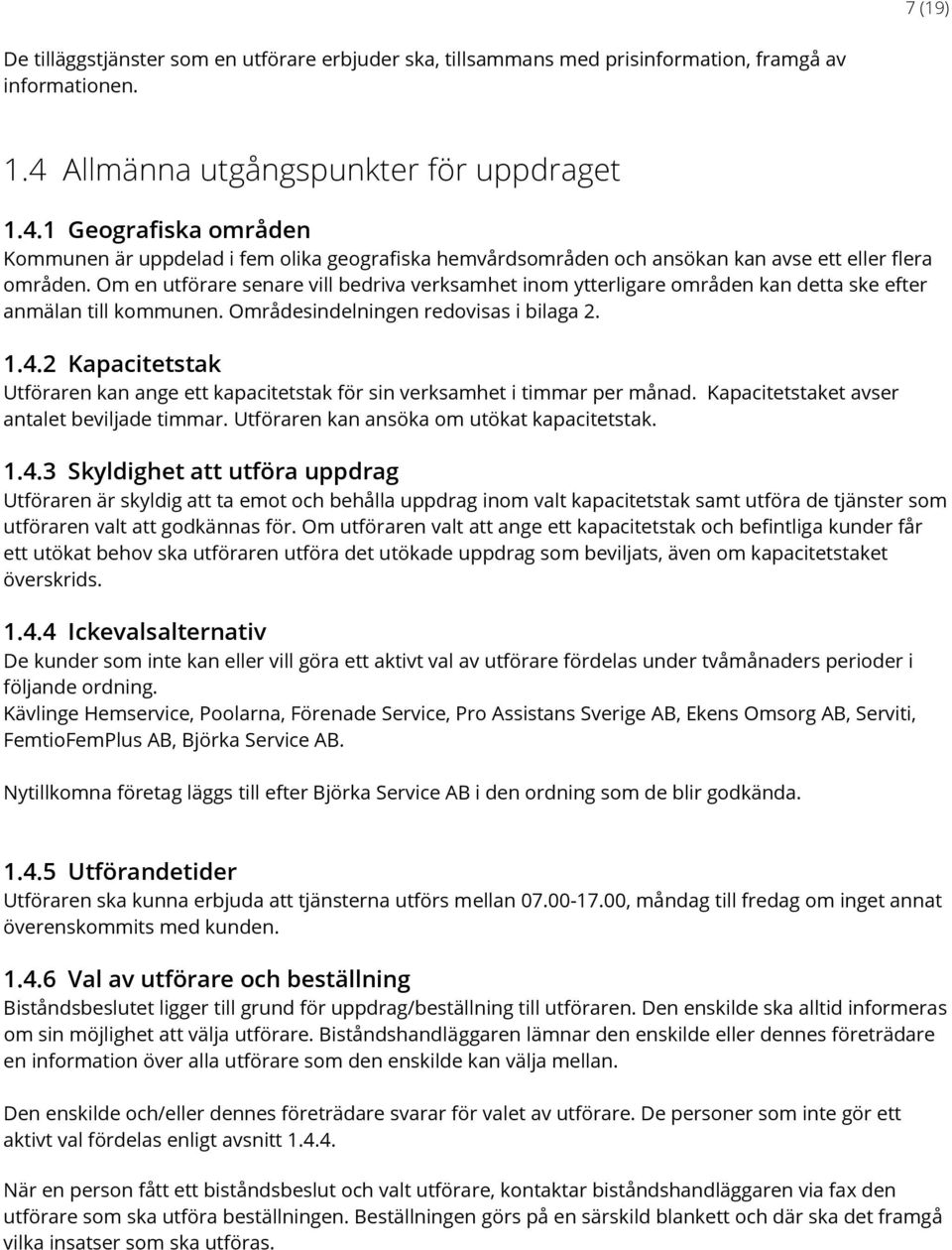 Om en utförare senare vill bedriva verksamhet inom ytterligare områden kan detta ske efter anmälan till kommunen. Områdesindelningen redovisas i bilaga 2. 1.4.