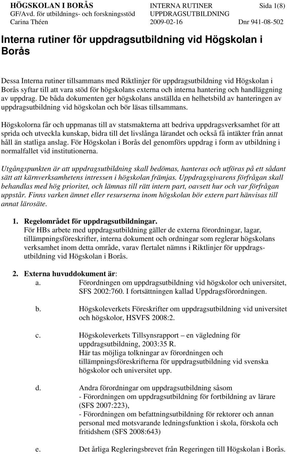 Högskolan i Borås syftar till att vara stöd för högskolans externa och interna hantering och handläggning av uppdrag.
