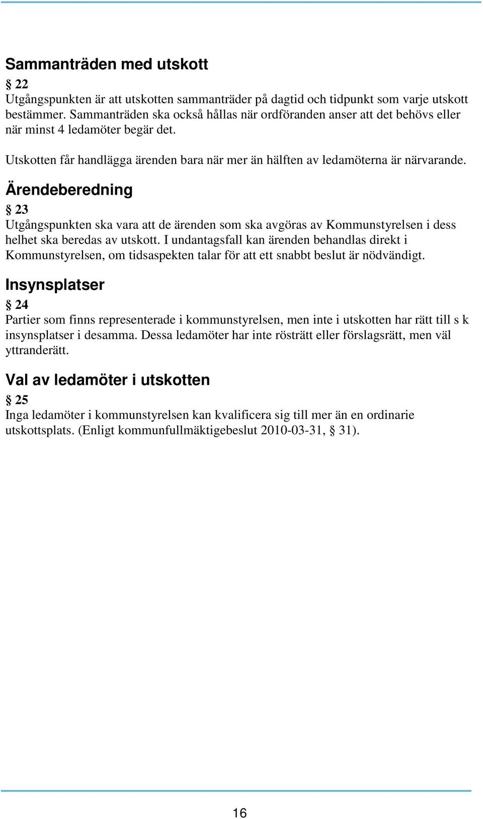 Ärendeberedning 23 Utgångspunkten ska vara att de ärenden som ska avgöras av Kommunstyrelsen i dess helhet ska beredas av utskott.
