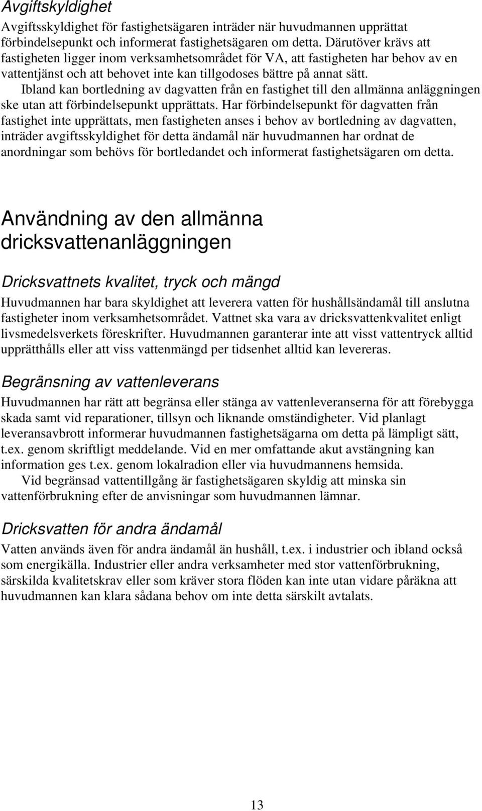 Ibland kan bortledning av dagvatten från en fastighet till den allmänna anläggningen ske utan att förbindelsepunkt upprättats.