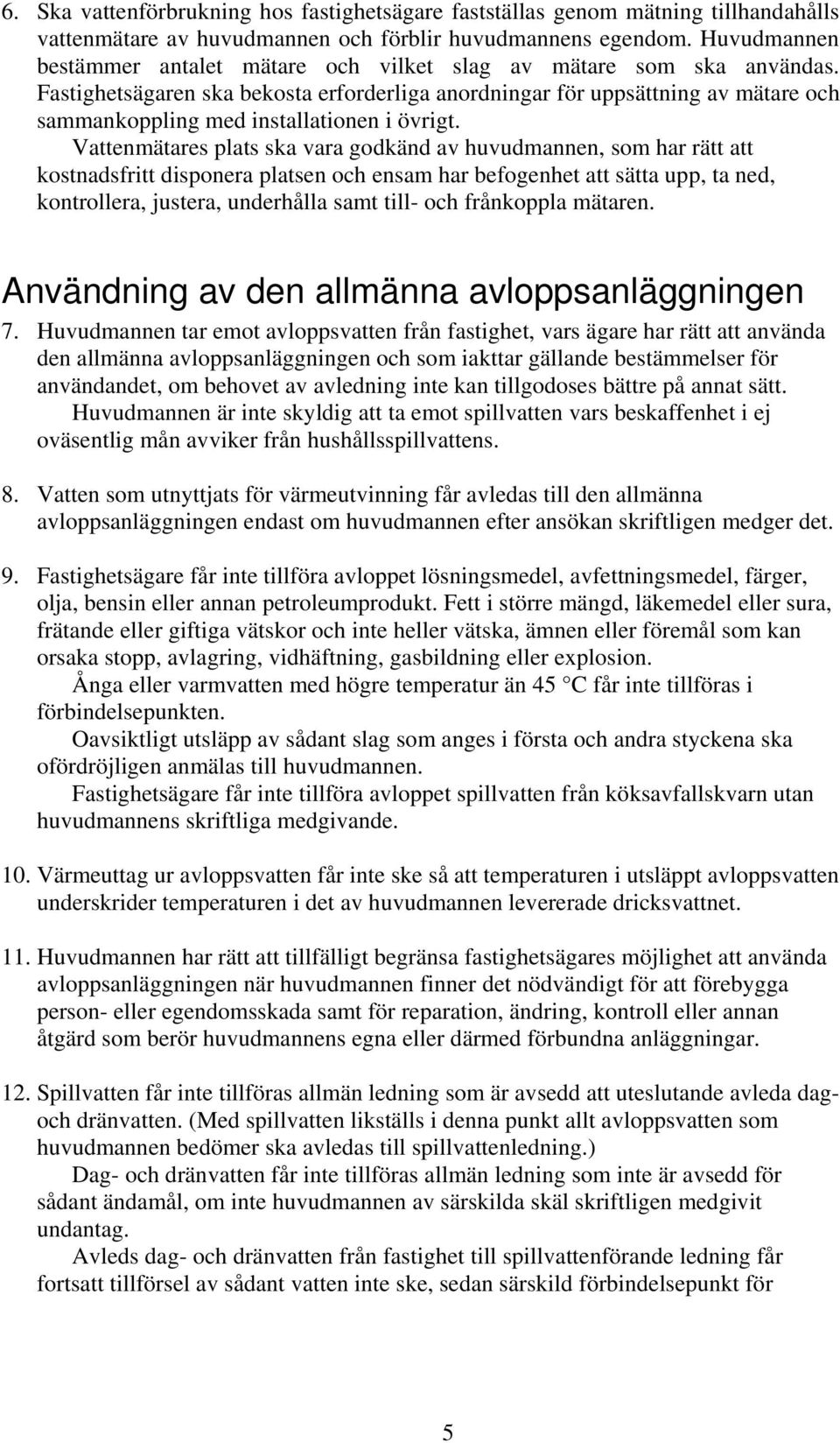 Fastighetsägaren ska bekosta erforderliga anordningar för uppsättning av mätare och sammankoppling med installationen i övrigt.