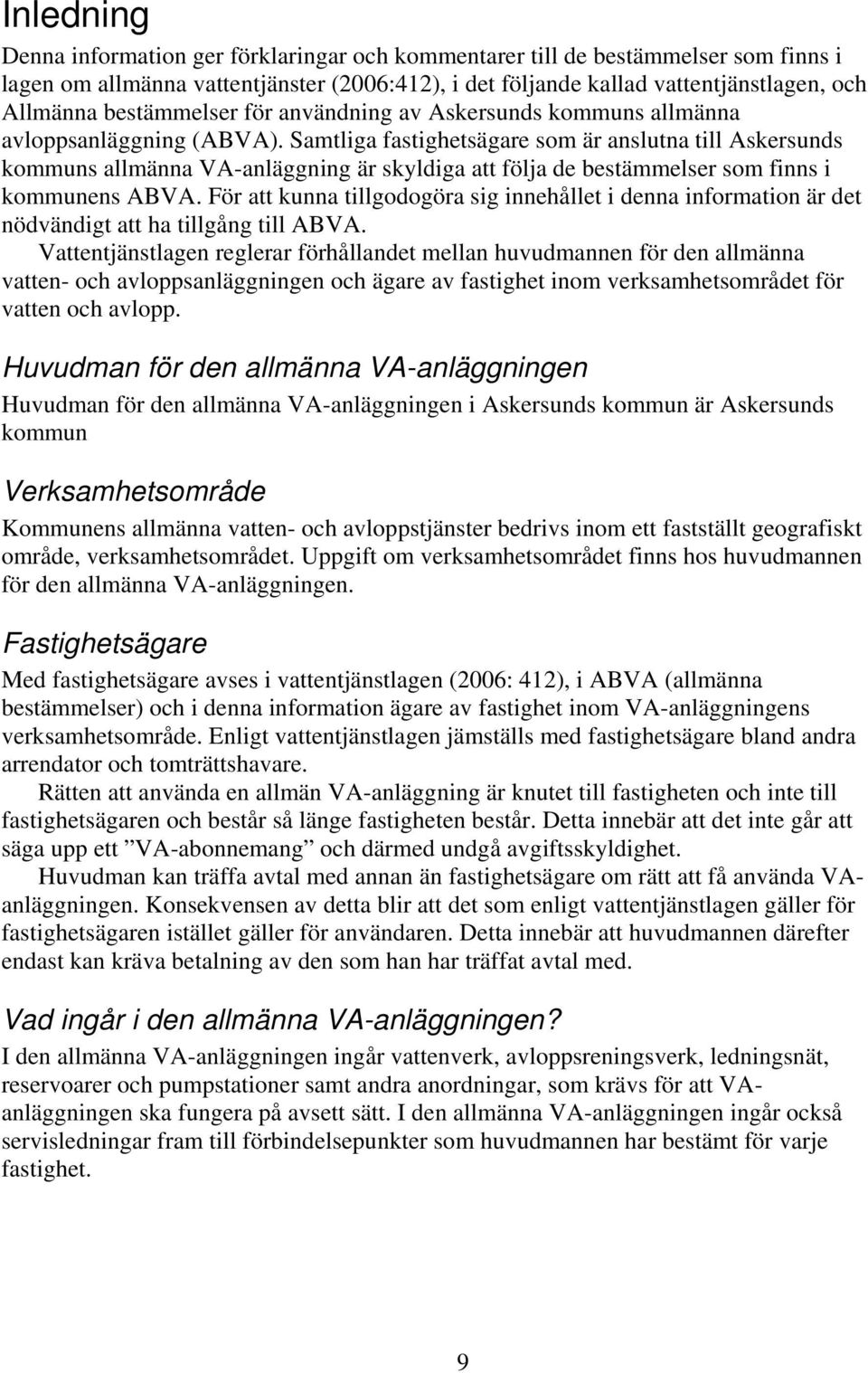 Samtliga fastighetsägare som är anslutna till Askersunds kommuns allmänna VA-anläggning är skyldiga att följa de bestämmelser som finns i kommunens ABVA.