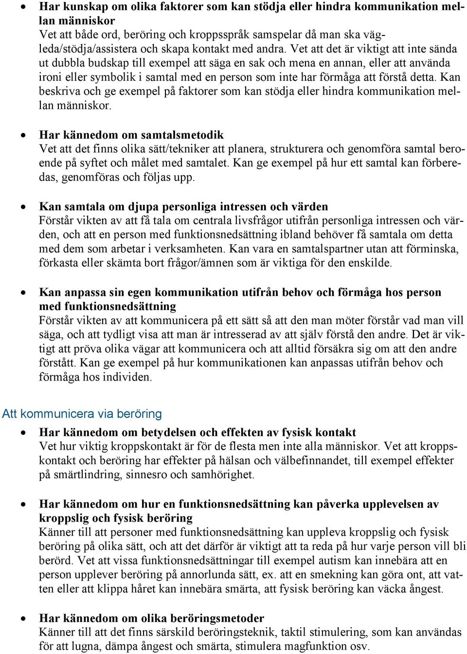 Vet att det är viktigt att inte sända ut dubbla budskap till exempel att säga en sak och mena en annan, eller att använda ironi eller symbolik i samtal med en person som inte har förmåga att förstå