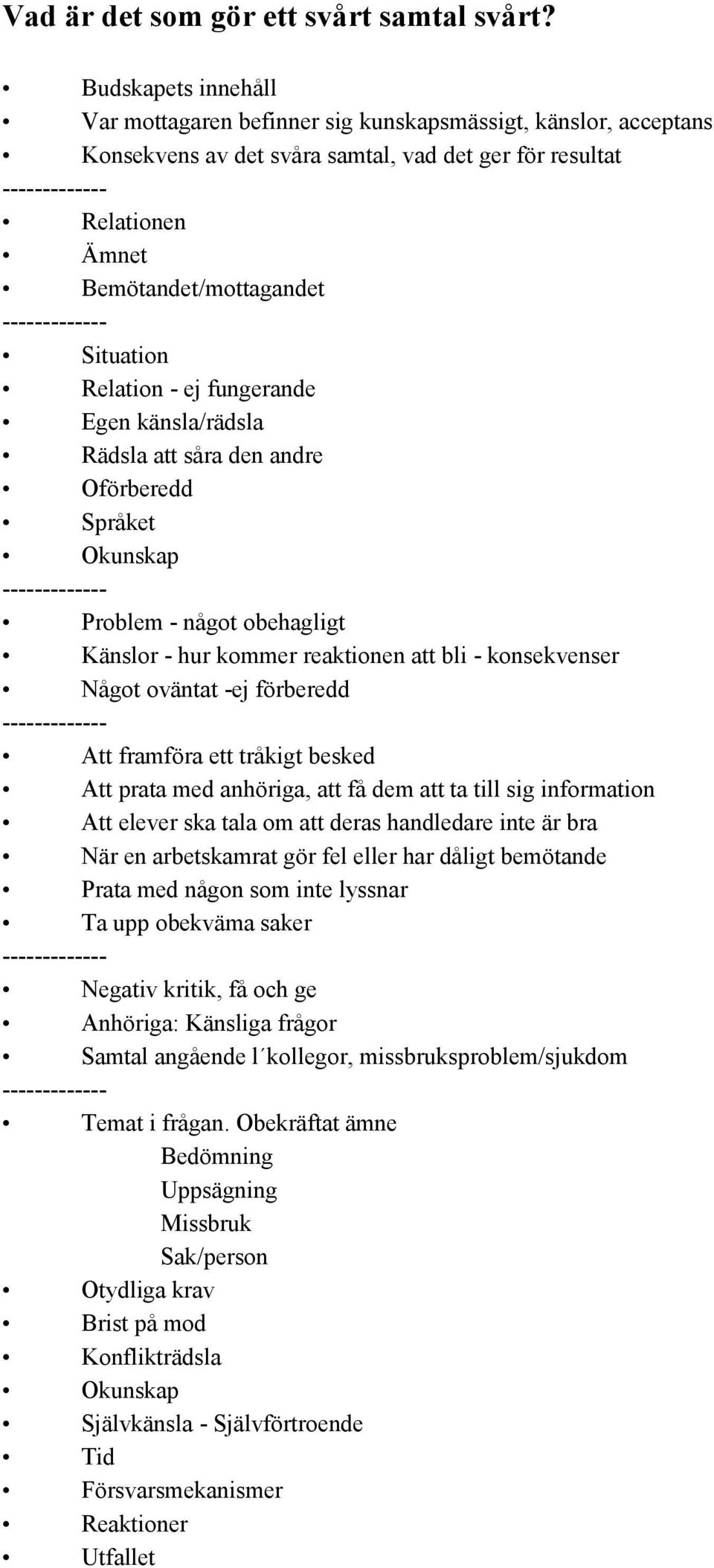 - ej fungerande Egen känsla/rädsla Rädsla att såra den andre Oförberedd Språket Okunskap Problem - något obehagligt Känslor - hur kommer reaktionen att bli - konsekvenser Något oväntat -ej förberedd