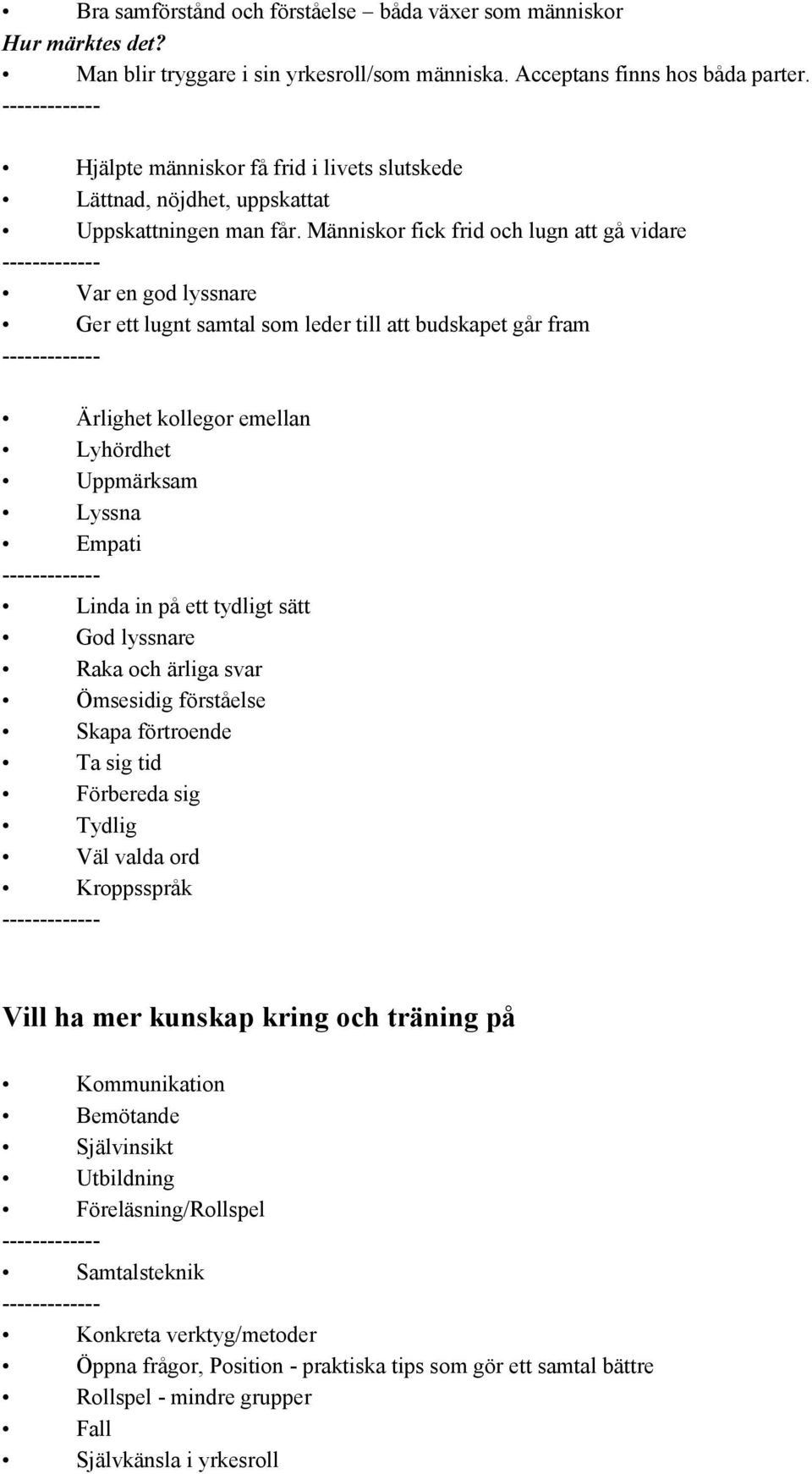 Människor fick frid och lugn att gå vidare Var en god lyssnare Ger ett lugnt samtal som leder till att budskapet går fram Ärlighet kollegor emellan Lyhördhet Uppmärksam Lyssna Empati Linda in på ett