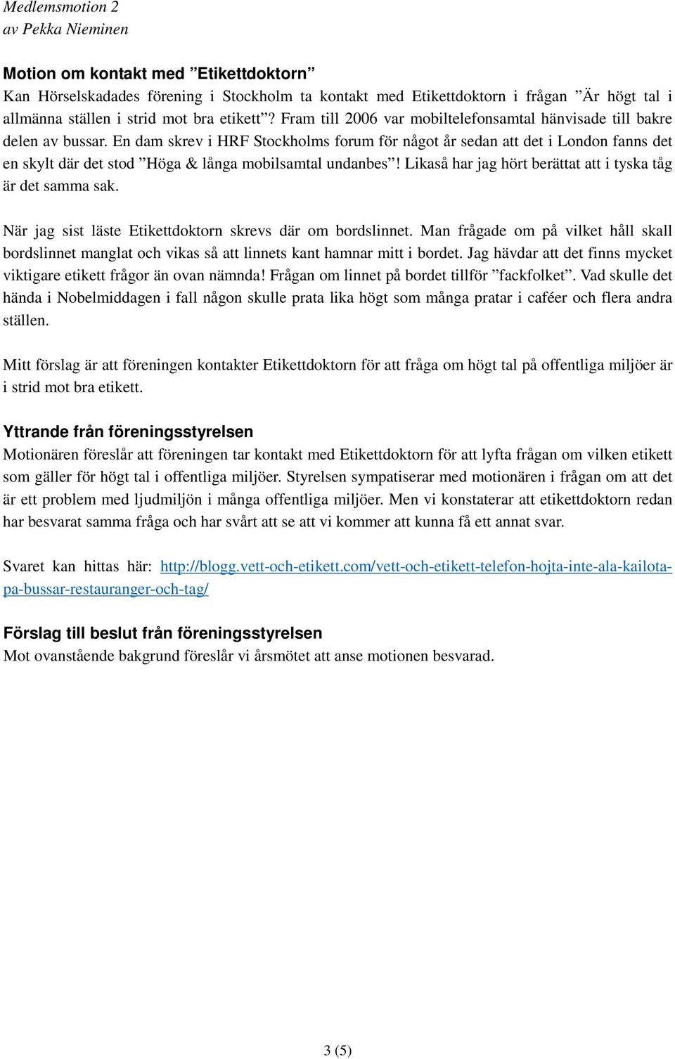 En dam skrev i HRF Stockholms forum för något år sedan att det i London fanns det en skylt där det stod Höga & långa mobilsamtal undanbes!