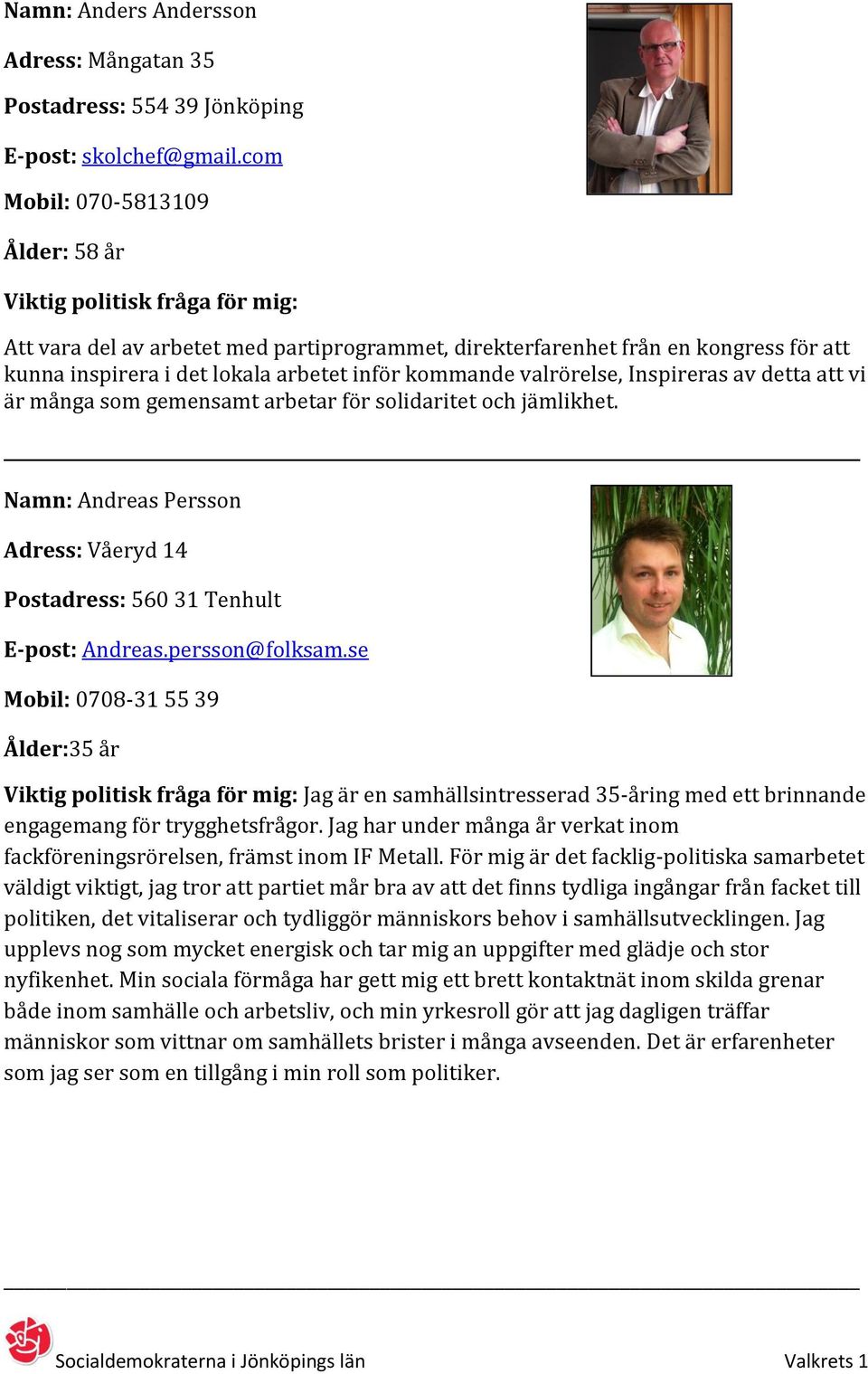 av detta att vi är många som gemensamt arbetar för solidaritet och jämlikhet. Namn: Andreas Persson Adress: Våeryd 14 Postadress: 560 31 Tenhult E-post: Andreas.persson@folksam.