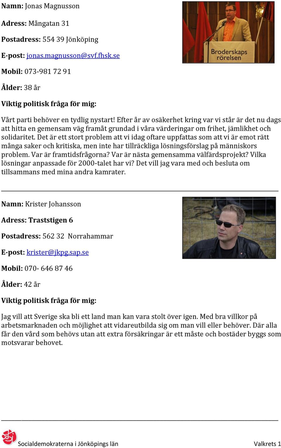 Det är ett stort problem att vi idag oftare uppfattas som att vi är emot rätt många saker och kritiska, men inte har tillräckliga lösningsförslag på människors problem. Var är framtidsfrågorna?