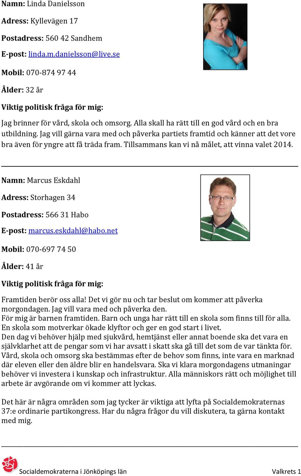 Tillsammans kan vi nå målet, att vinna valet 2014. Namn: Marcus Eskdahl Adress: Storhagen 34 Postadress: 566 31 Habo E-post: marcus.eskdahl@habo.